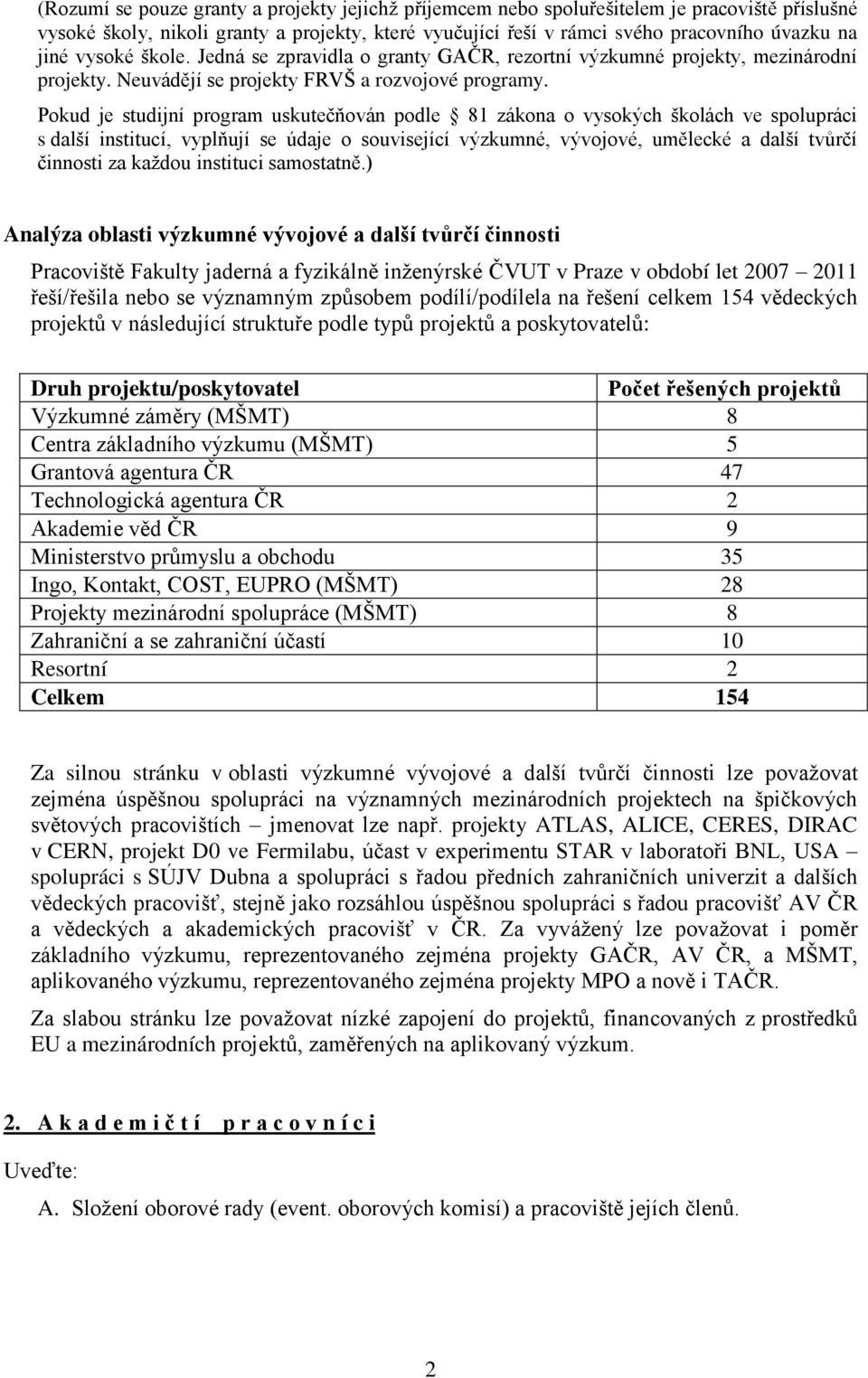 Pokud je studijní program uskutečňován podle 81 zákona o vysokých školách ve spolupráci s další institucí, vyplňují se údaje o související výzkumné, vývojové, umělecké a další tvůrčí činnosti za