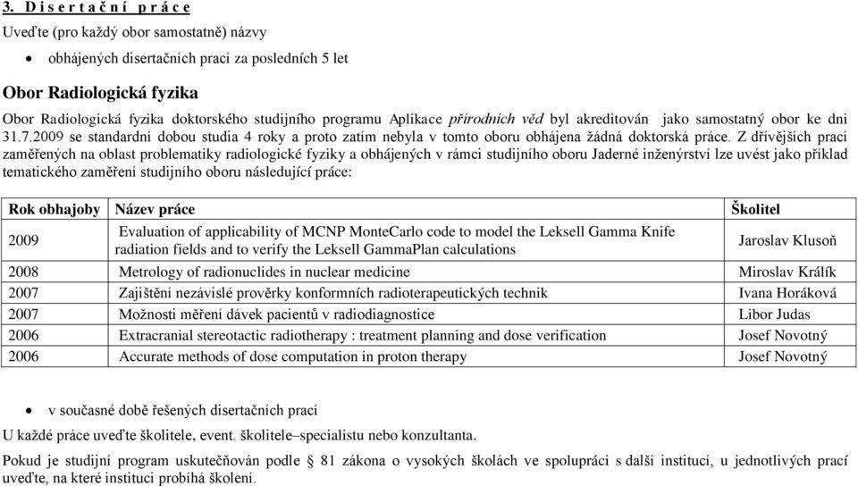 Z dřívějších prací zaměřených na oblast problematiky radiologické fyziky a obhájených v rámci studijního oboru Jaderné inženýrství lze uvést jako příklad tematického zaměření studijního oboru