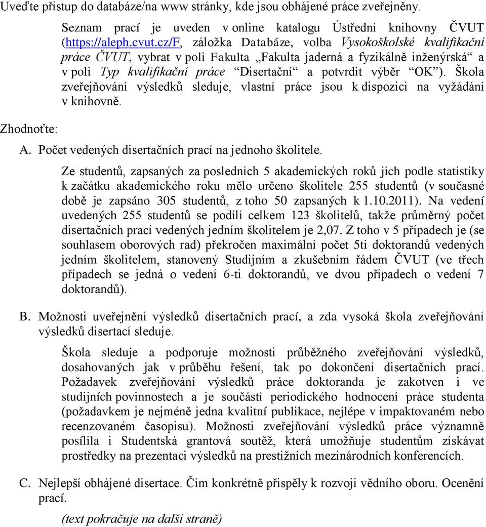 Škola zveřejňování výsledků sleduje, vlastní práce jsou k dispozici na vyžádání v knihovně. A. Počet vedených disertačních prací na jednoho školitele.