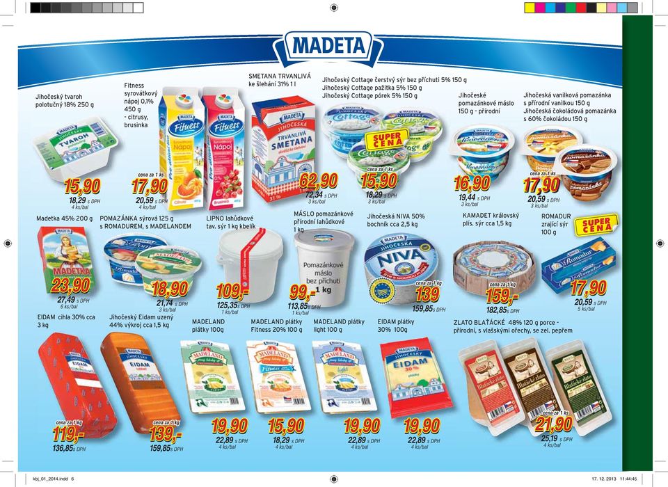 pomazánka s 60% čokoládou 150 g 15,90 18,29 Madetka 45% 200 g 17,90 20,59 POMAZÁNKA sýrová 125 g s ROMADUREM, s MADELANDEM LIPNO lahůdkové tav.