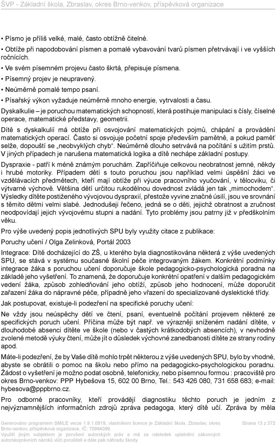 Dyskalkulie je poruchou matematických schopností, která postihuje manipulaci s čísly, číselné operace, matematické představy, geometrii.