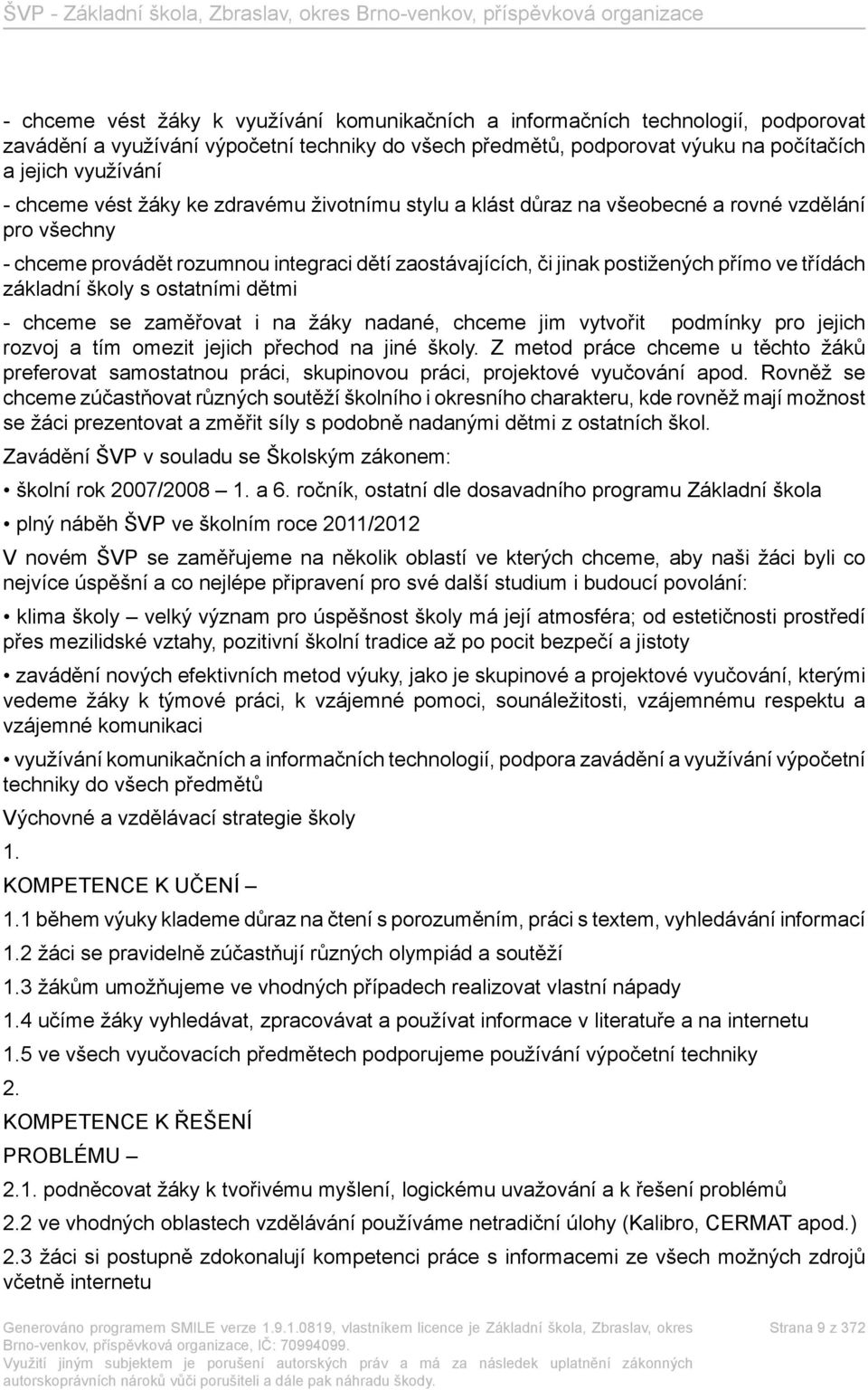 základní školy s ostatními dětmi - chceme se zaměřovat i na žáky nadané, chceme jim vytvořit podmínky pro jejich rozvoj a tím omezit jejich přechod na jiné školy.