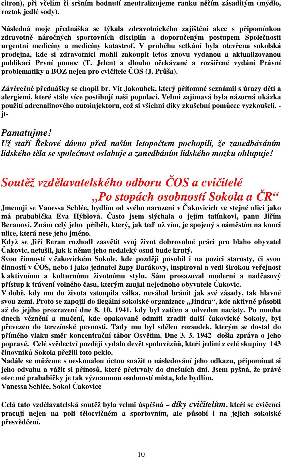 V průběhu setkání byla otevřena sokolská prodejna, kde si zdravotníci mohli zakoupit letos znovu vydanou a aktualizovanou publikaci První pomoc (T.