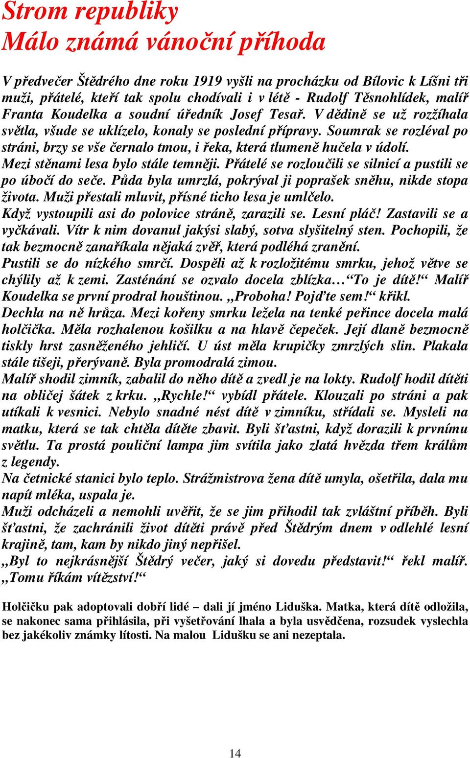 Soumrak se rozléval po stráni, brzy se vše černalo tmou, i řeka, která tlumeně hučela v údolí. Mezi stěnami lesa bylo stále temněji. Přátelé se rozloučili se silnicí a pustili se po úbočí do seče.