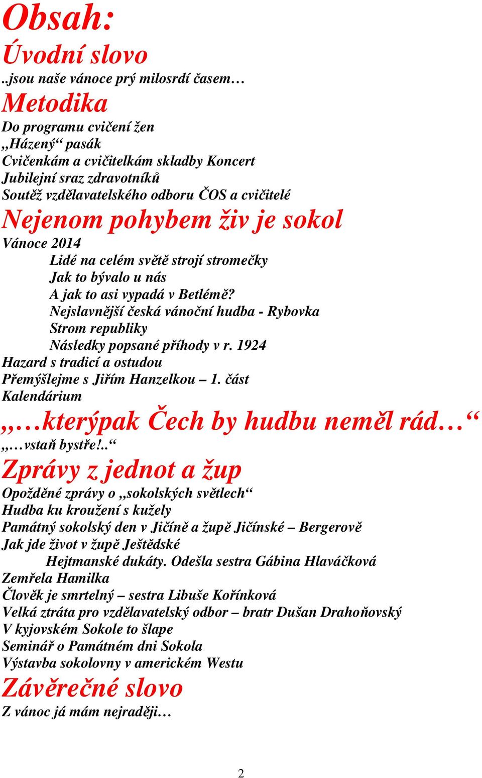 Nejenom pohybem živ je sokol Vánoce 2014 Lidé na celém světě strojí stromečky Jak to bývalo u nás A jak to asi vypadá v Betlémě?