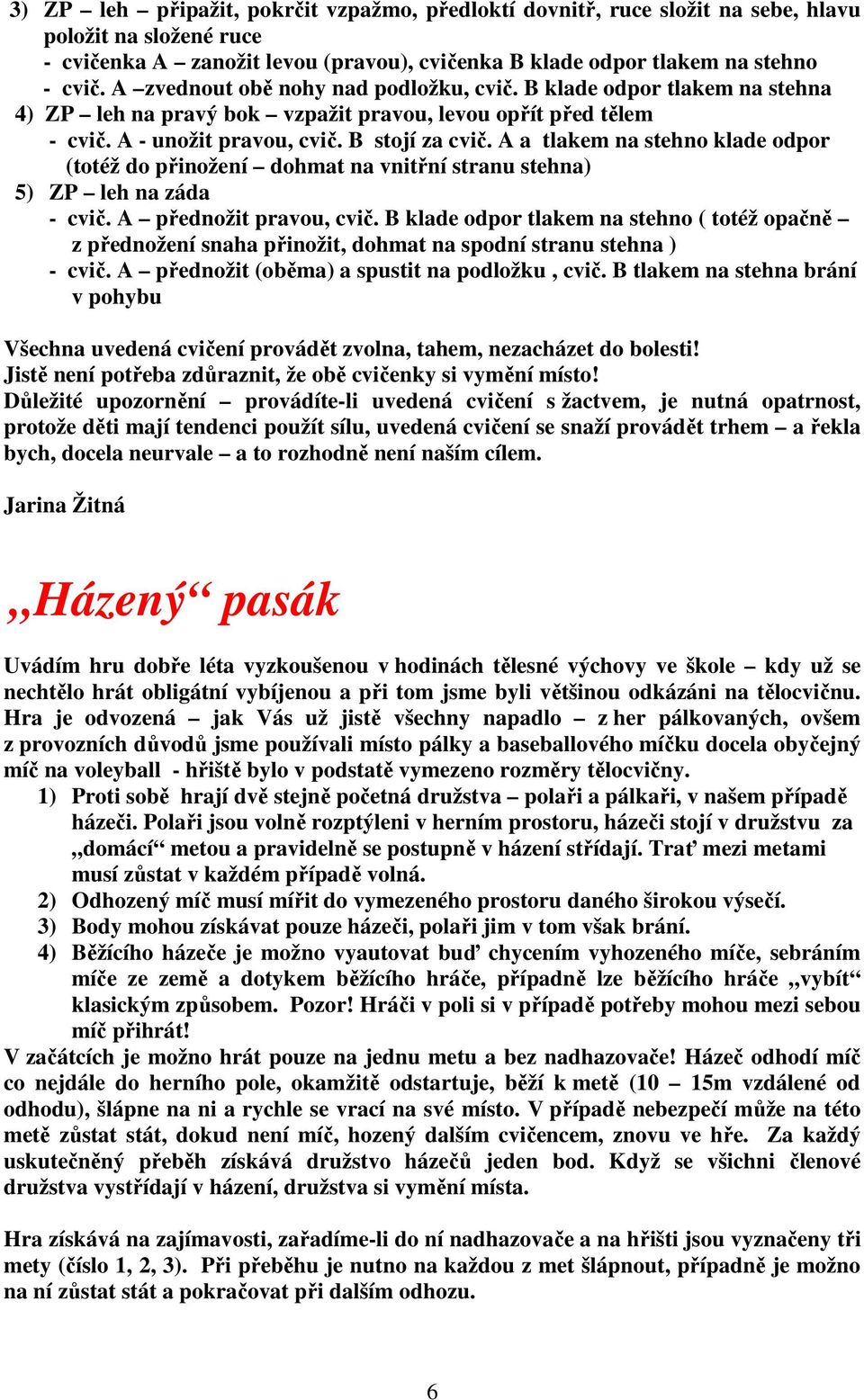 A a tlakem na stehno klade odpor (totéž do přinožení dohmat na vnitřní stranu stehna) 5) ZP leh na záda - cvič. A přednožit pravou, cvič.