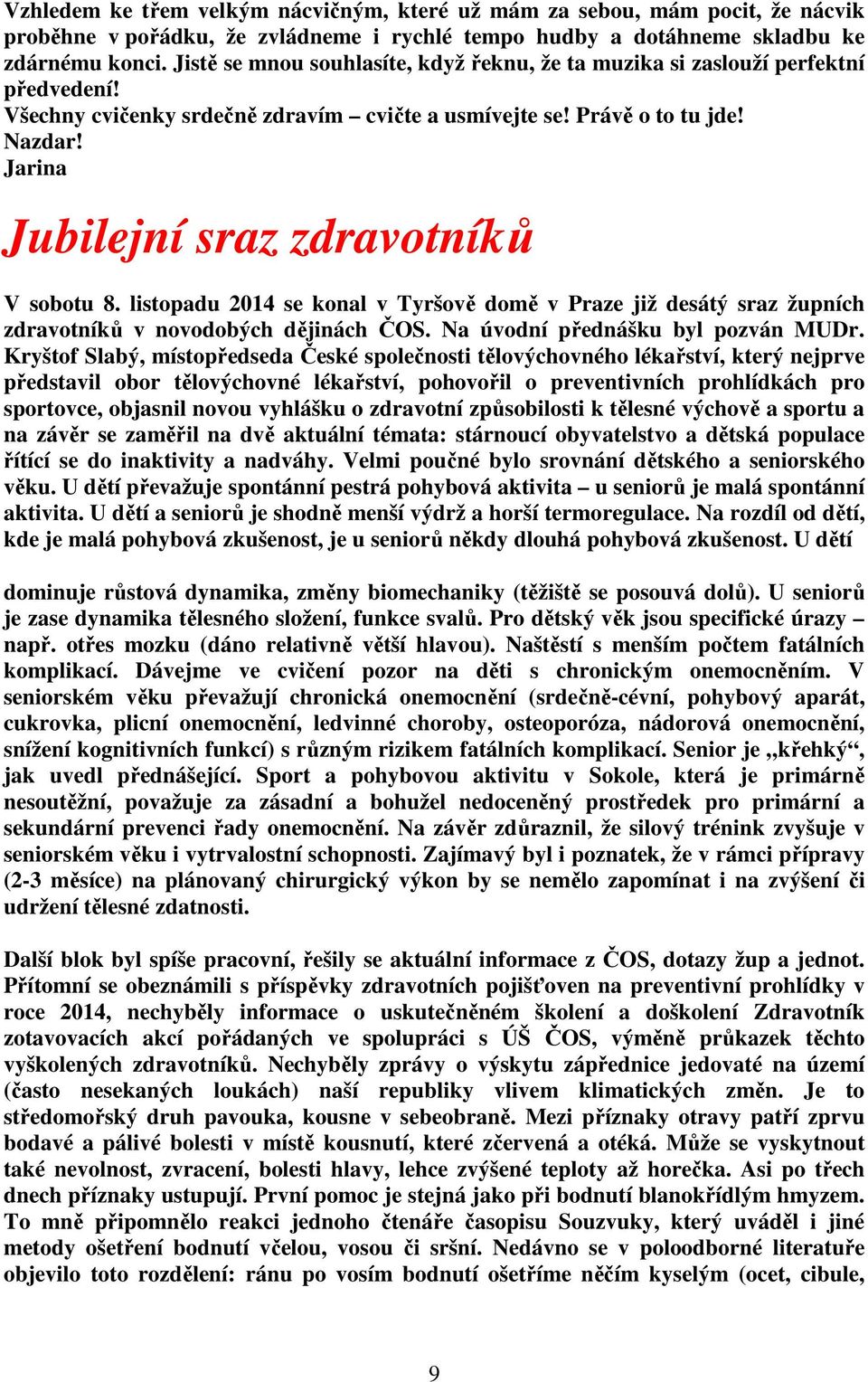 Jarina Jubilejní sraz zdravotníků V sobotu 8. listopadu 2014 se konal v Tyršově domě v Praze již desátý sraz župních zdravotníků v novodobých dějinách ČOS. Na úvodní přednášku byl pozván MUDr.