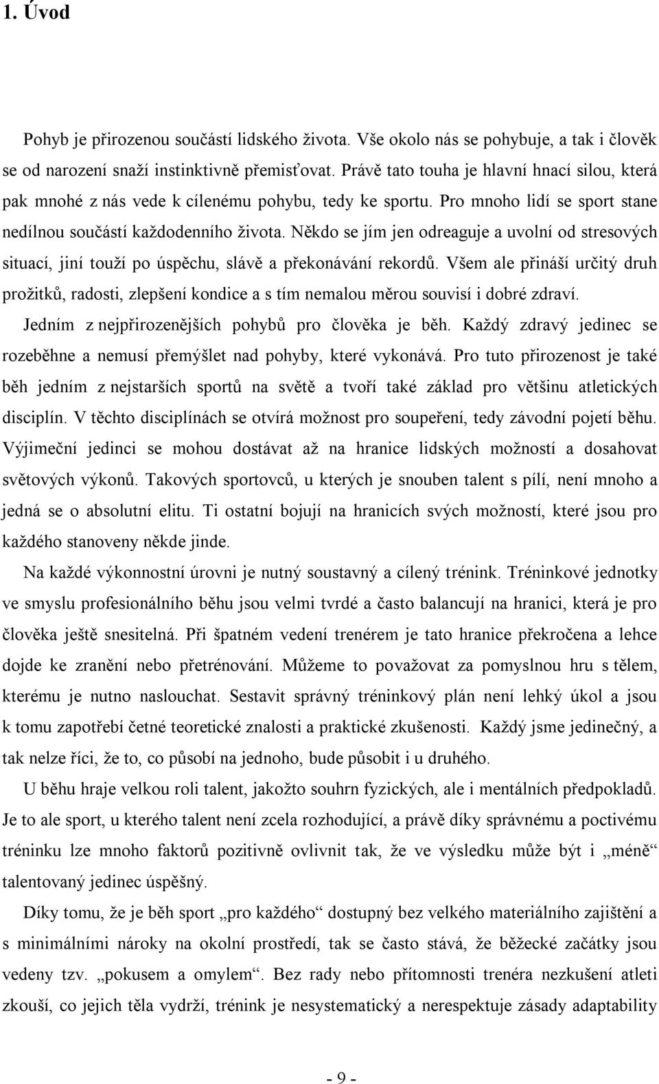 Někdo se jím jen odreaguje a uvolní od stresových situací, jiní touţí po úspěchu, slávě a překonávání rekordů.