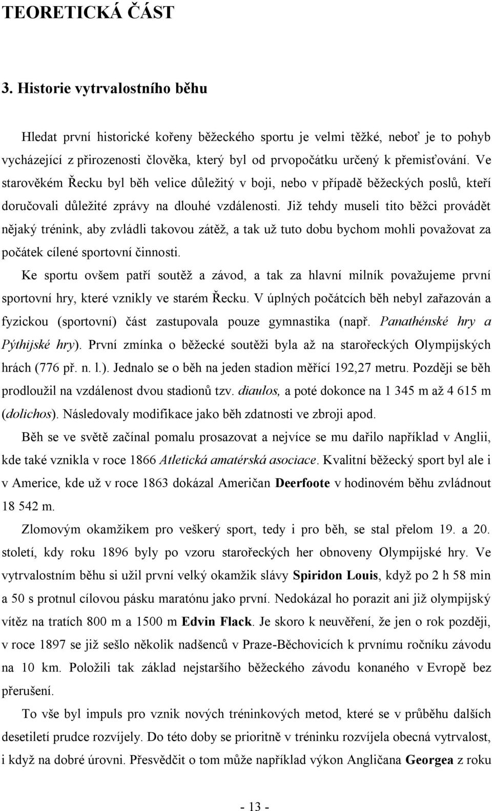 Ve starověkém Řecku byl běh velice důleţitý v boji, nebo v případě běţeckých poslů, kteří doručovali důleţité zprávy na dlouhé vzdálenosti.