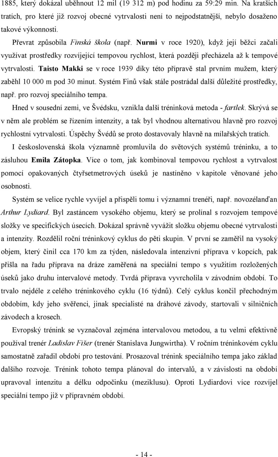 Taisto Makki se v roce 1939 díky této přípravě stal prvním muţem, který zaběhl 10 000 m pod 30 minut. Systém Finů však stále postrádal další důleţité prostředky, např. pro rozvoj speciálního tempa.