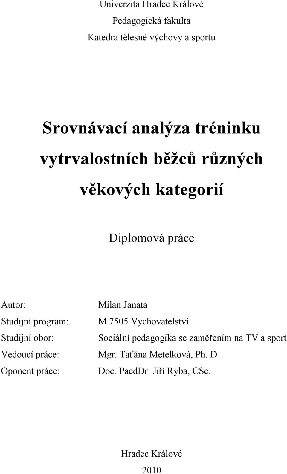 Studijní obor: Vedoucí práce: Oponent práce: Milan Janata M 7505 Vychovatelství Sociální pedagogika