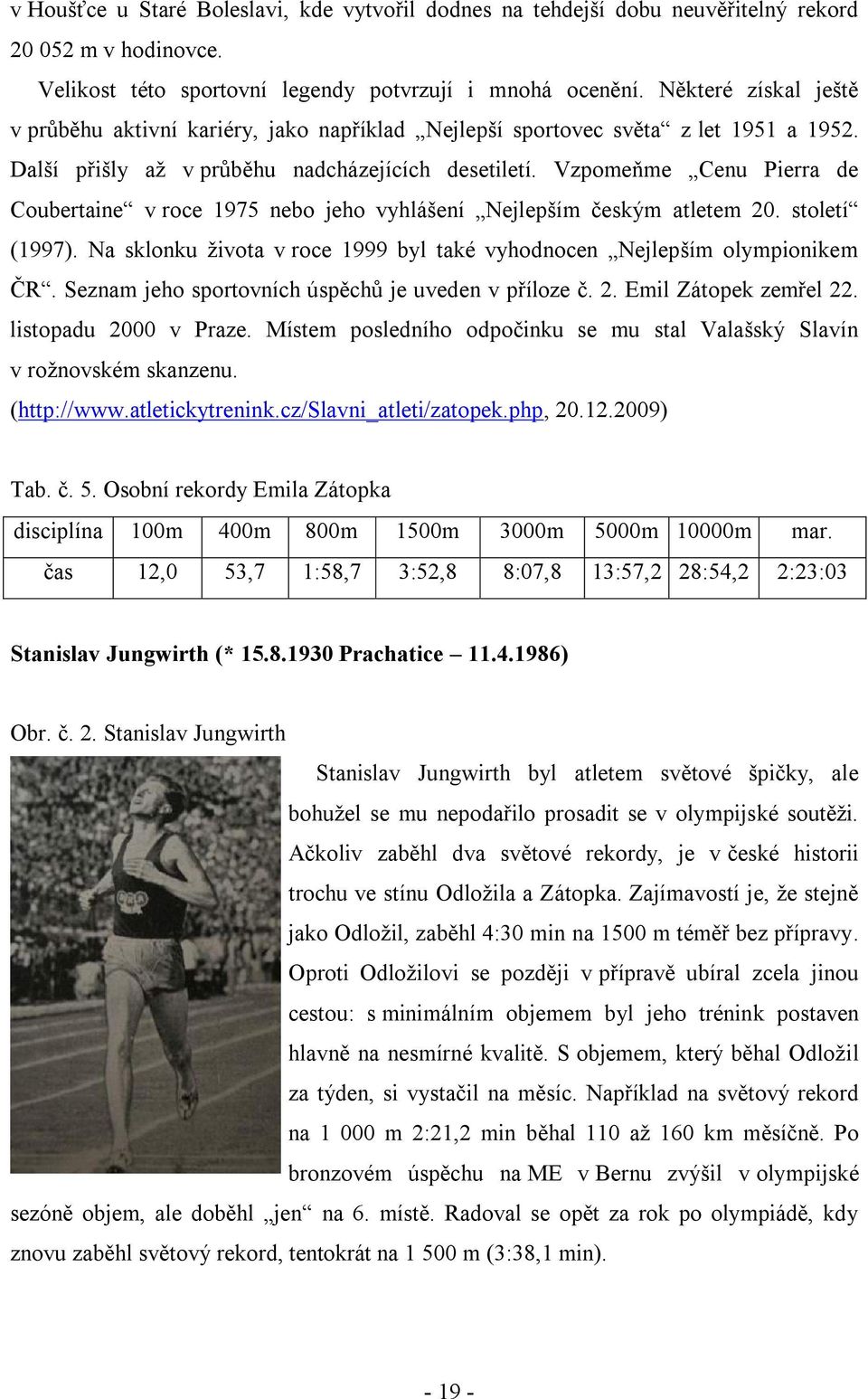 Vzpomeňme Cenu Pierra de Coubertaine v roce 1975 nebo jeho vyhlášení Nejlepším českým atletem 20. století (1997). Na sklonku ţivota v roce 1999 byl také vyhodnocen Nejlepším olympionikem ČR.