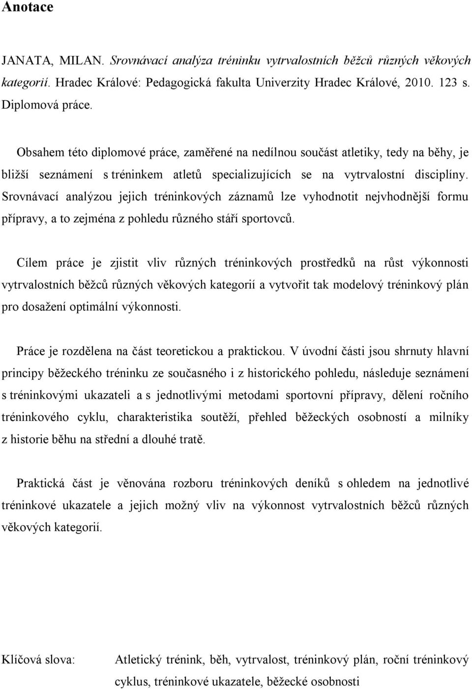 Srovnávací analýzou jejich tréninkových záznamů lze vyhodnotit nejvhodnější formu přípravy, a to zejména z pohledu různého stáří sportovců.