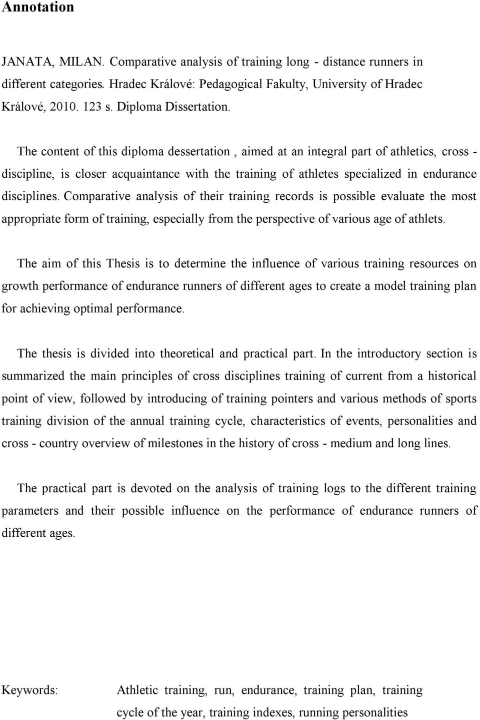 The content of this diploma dessertation, aimed at an integral part of athletics, cross - discipline, is closer acquaintance with the training of athletes specialized in endurance disciplines.