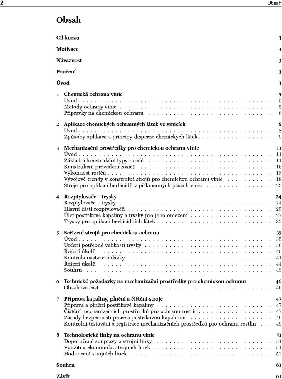 .............................................. 8 Způsoby aplikace a principy disperze chemických látek.................. 9 3 Mechanizační prostředky pro chemickou ochranu vinic 11 Úvod.