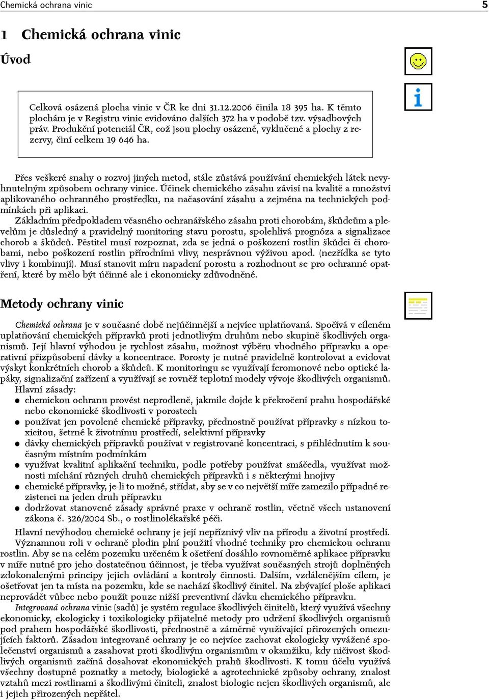 Přes veškeré snahy o rozvoj jiných metod, stále zůstává používání chemických látek nevyhnutelným způsobem ochrany vinice.