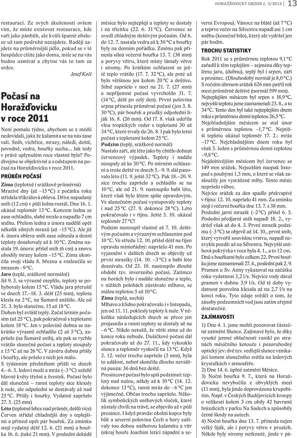 Josef Kočí Počasí na Horažďovicku v roce 2011 Není pomalu týdne, abychom se z médií nedovídali, jaká že kalamita se na nás zase valí.