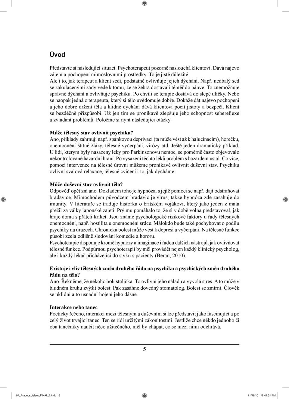 To znemožňuje správné dýchání a ovlivňuje psychiku. Po chvíli se terapie dostává do slepé uličky. Nebo se naopak jedná o terapeuta, který si tělo uvědomuje dobře.