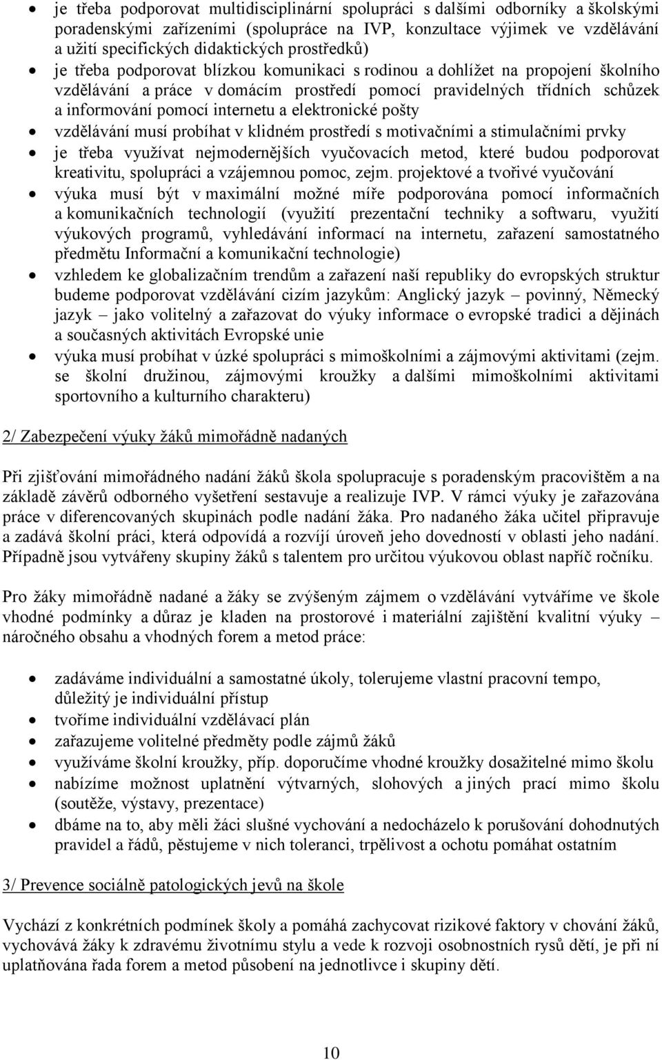 internetu a elektronické pošty vzdělávání musí probíhat v klidném prostředí s motivačními a stimulačními prvky je třeba využívat nejmodernějších vyučovacích metod, které budou podporovat kreativitu,