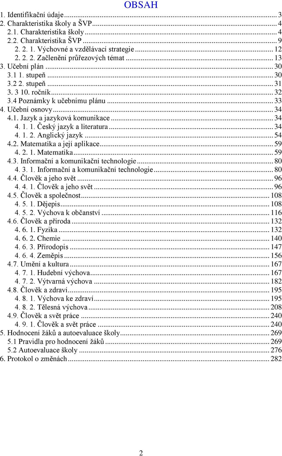 .. 34 4. 1. 2. Anglický jazyk... 54 4.2. Matematika a její aplikace... 59 4. 2. 1. Matematika... 59 4.3. Informační a komunikační technologie... 80 4. 3. 1. Informační a komunikační technologie... 80 4.4. Člověk a jeho svět.