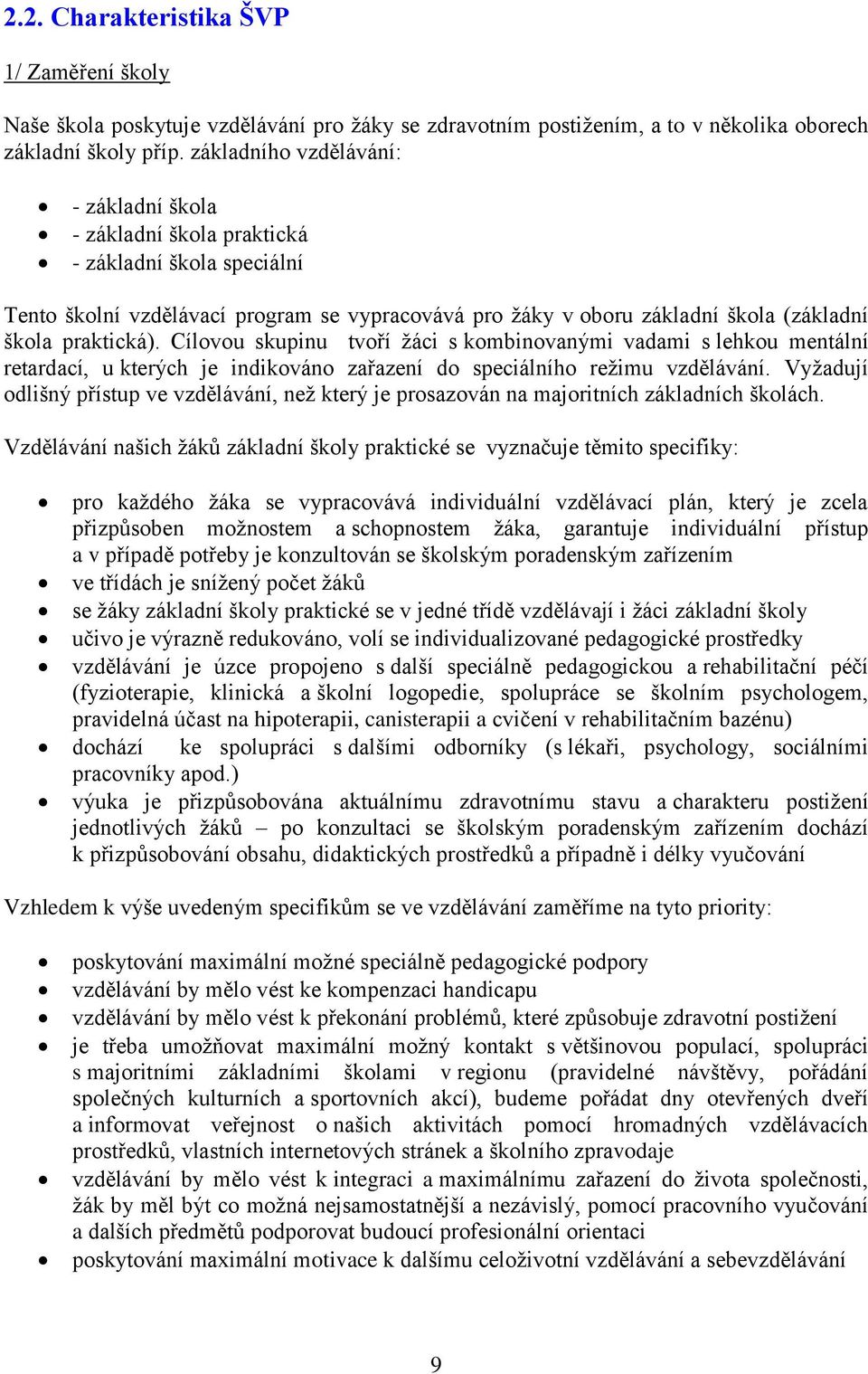 Cílovou skupinu tvoří žáci s kombinovanými vadami s lehkou mentální retardací, u kterých je indikováno zařazení do speciálního režimu vzdělávání.