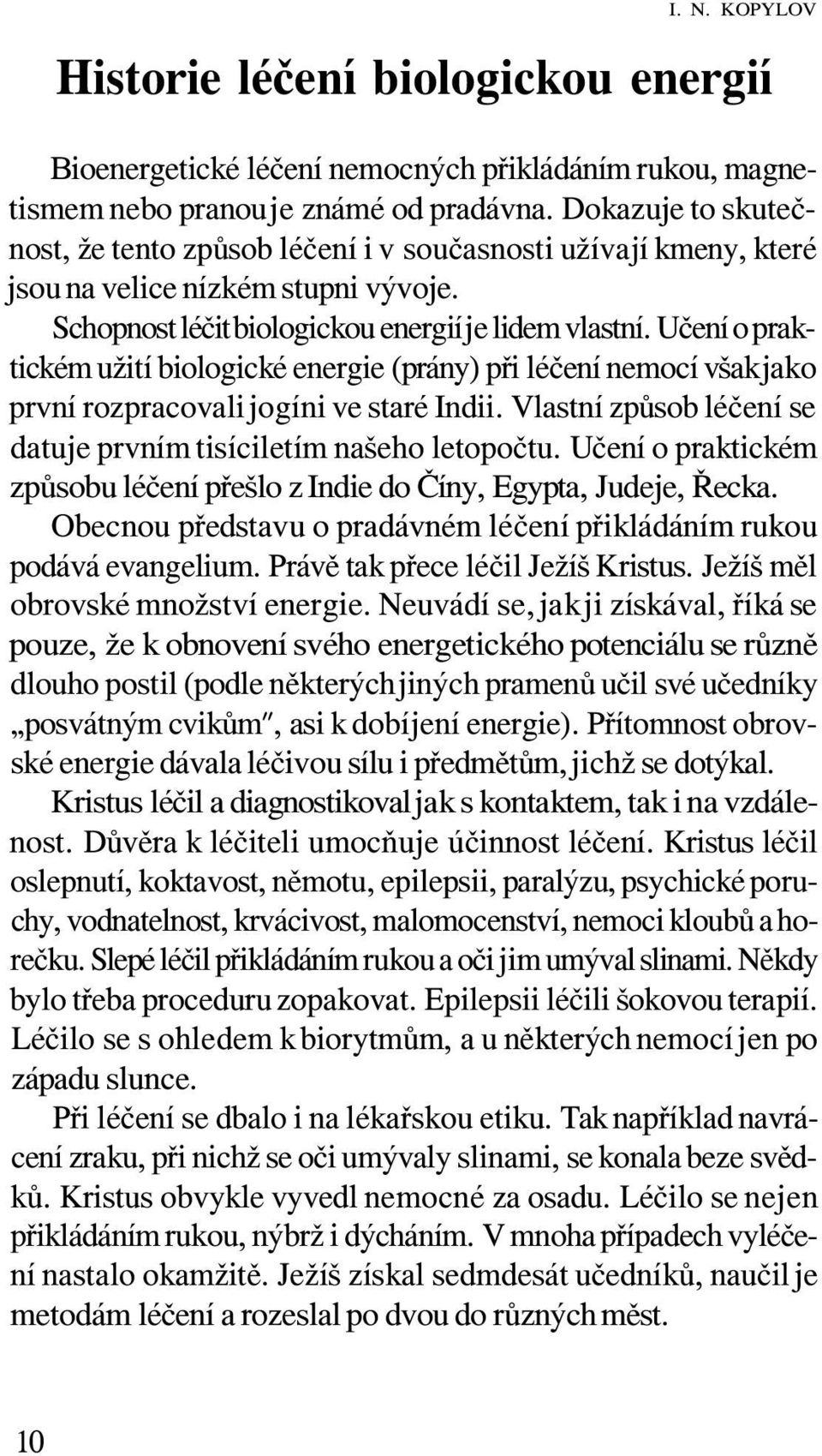 Učení o praktickém užití biologické energie (prány) při léčení nemocí však jako první rozpracovali jogíni ve staré Indii. Vlastní způsob léčení se datuje prvním tisíciletím našeho letopočtu.