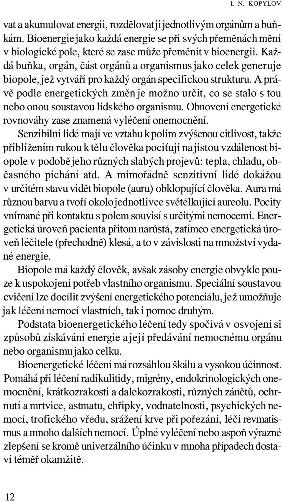 Každá buňka, orgán, část orgánů a organismus jako celek generuje biopole, jež vytváří pro každý orgán specifickou strukturu.