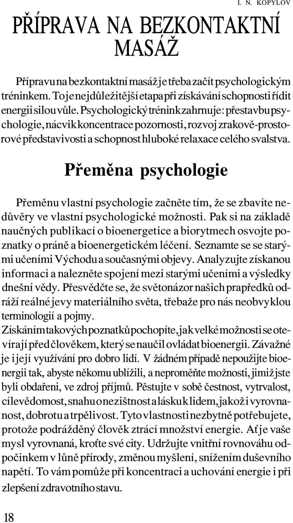 Přeměna psychologie Přeměnu vlastní psychologie začněte tím, že se zbavíte nedůvěry ve vlastní psychologické možnosti.