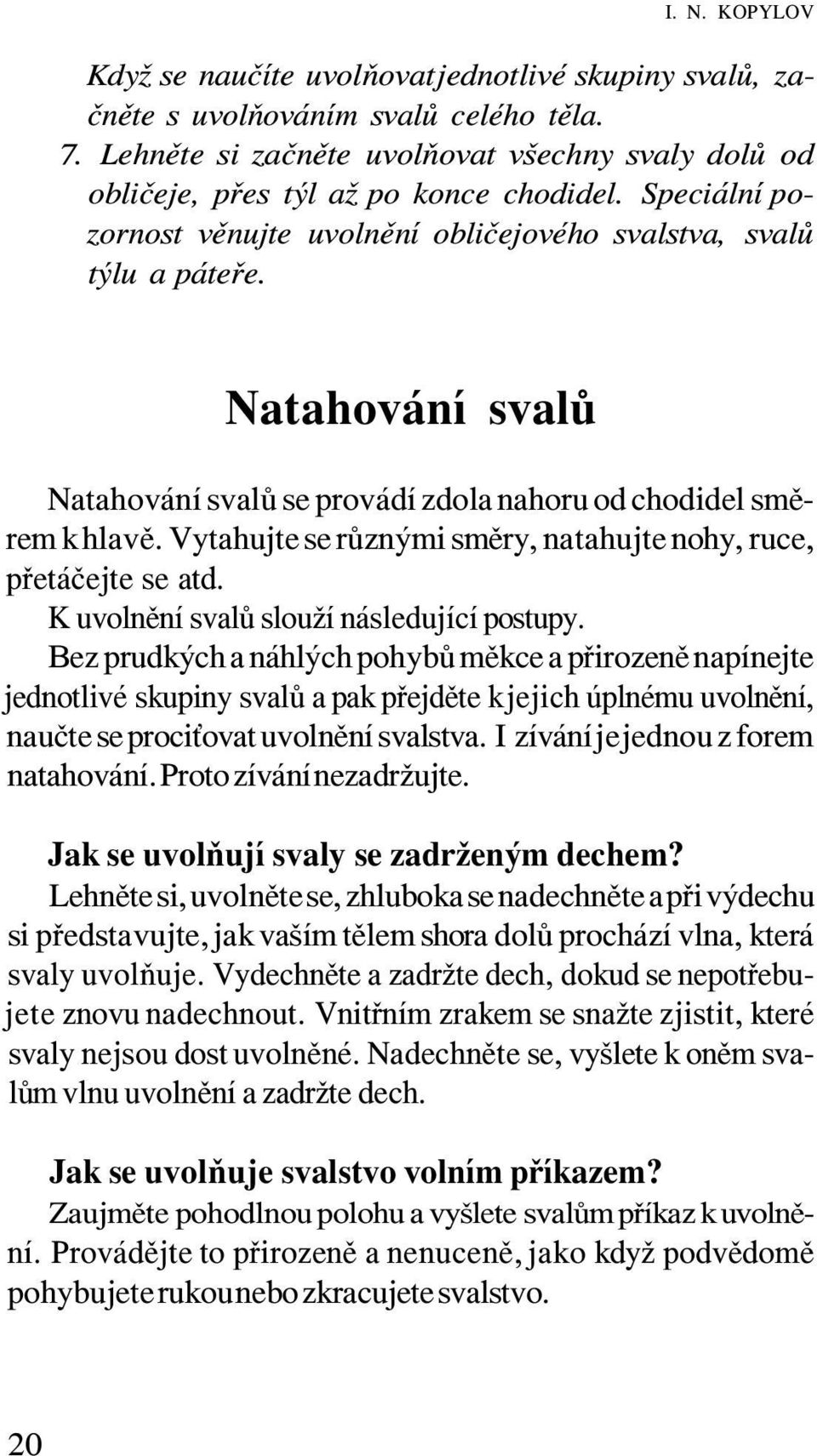 Natahování svalů Natahování svalů se provádí zdola nahoru od chodidel směrem k hlavě. Vytahujte se různými směry, natahujte nohy, ruce, přetáčejte se atd. K uvolnění svalů slouží následující postupy.