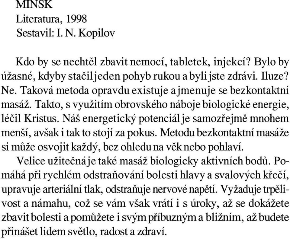 Náš energetický potenciál je samozřejmě mnohem menší, avšak i tak to stojí za pokus. Metodu bezkontaktní masáže si může osvojit každý, bez ohledu na věk nebo pohlaví.