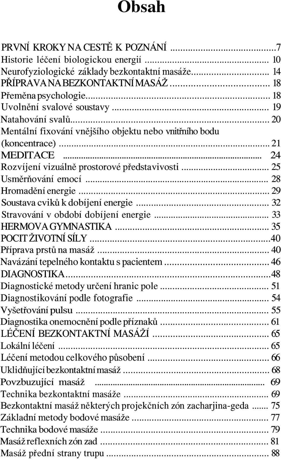 .. 25 Usměrňování emocí... 28 Hromadění energie... 29 Soustava cviků k dobíjení energie... 32 Stravování v období dobíjení energie... 33 HERMOVA GYMNASTIKA... 35 POCIT ŽIVOTNÍ SÍLY.