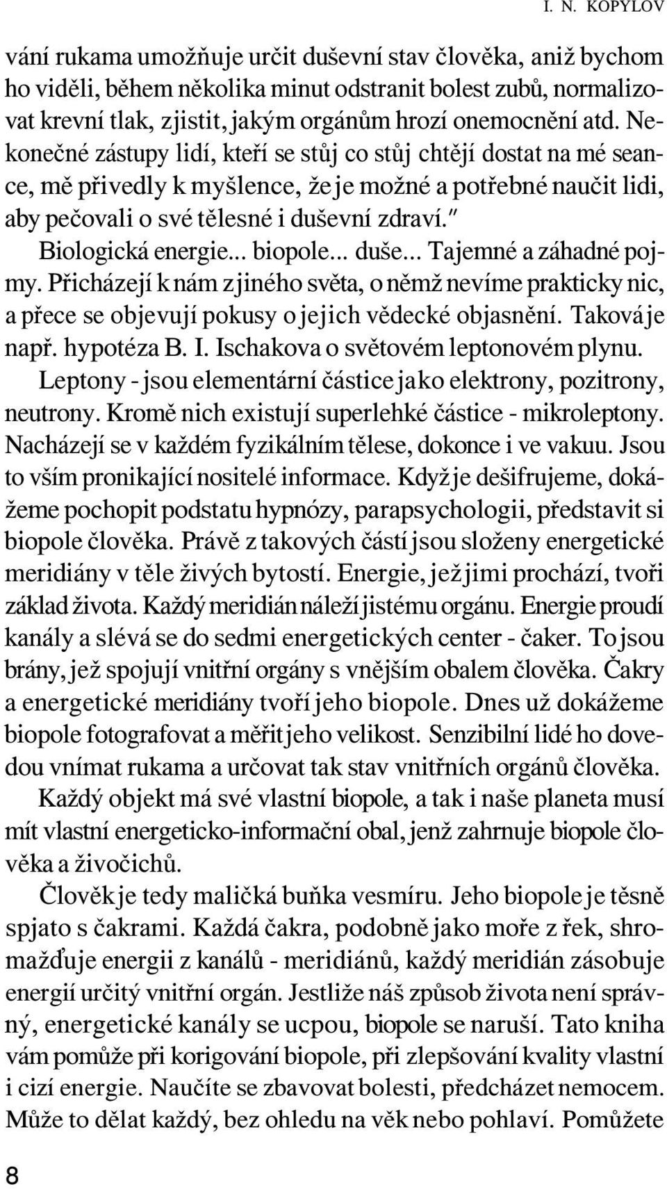 .. biopole... duše... Tajemné a záhadné pojmy. Přicházejí k nám z jiného světa, o němž nevíme prakticky nic, a přece se objevují pokusy o jejich vědecké objasnění. Taková je např. hypotéza B. I.