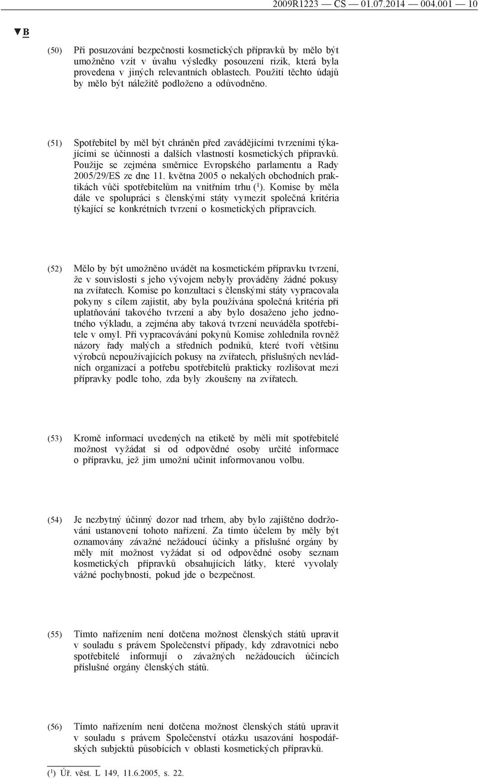 Použití těchto údajů by mělo být náležitě podloženo a odůvodněno. (51) Spotřebitel by měl být chráněn před zavádějícími tvrzeními týkajícími se účinnosti a dalších vlastností kosmetických přípravků.