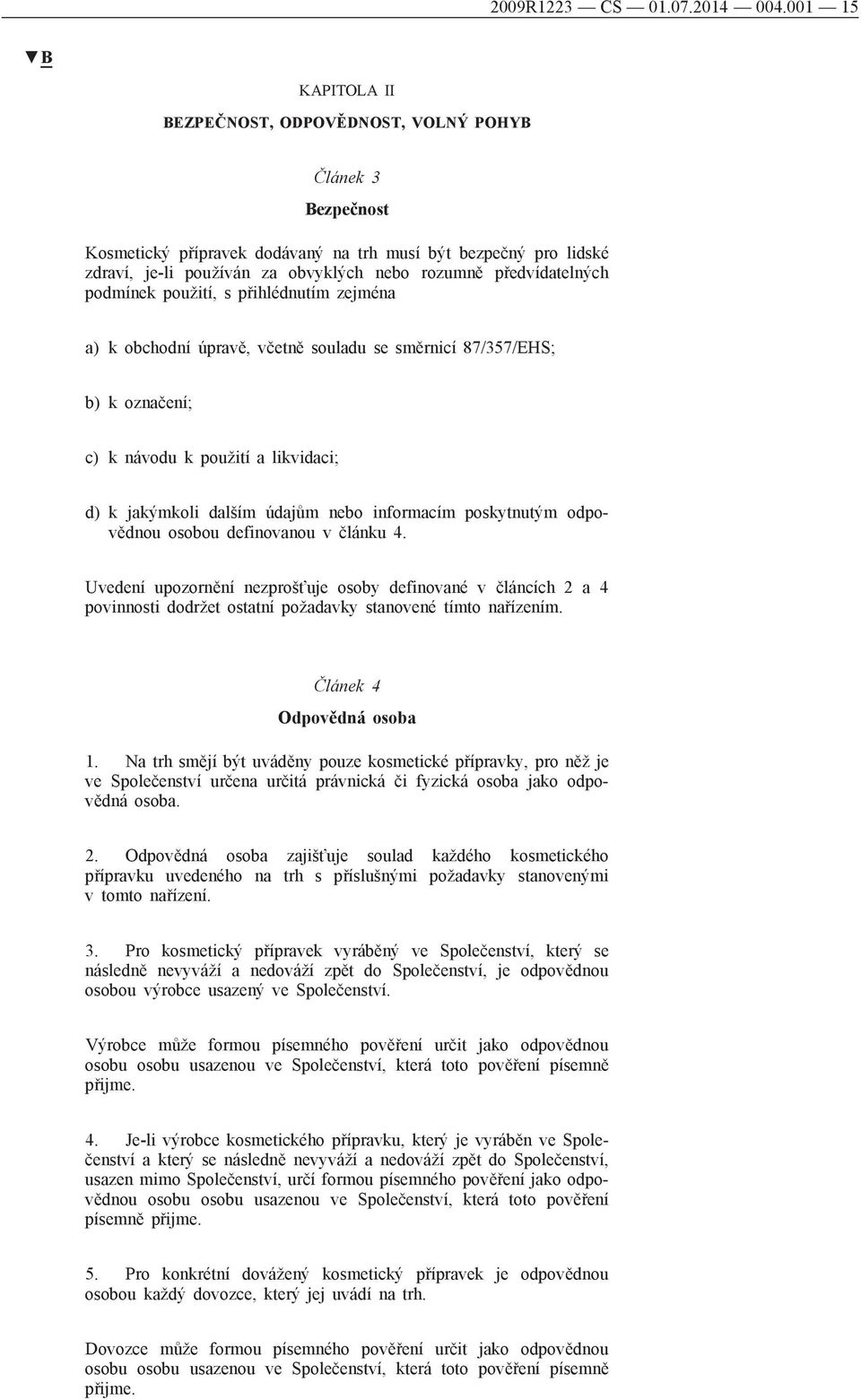 předvídatelných podmíne, s přihlédnutím zejména a) k obchodní úpravě, včetně souladu se směrnicí 87/357/EHS; b) k označení; c) k návodu a likvidaci; d) k jakýmkoli dalším údajům nebo informacím