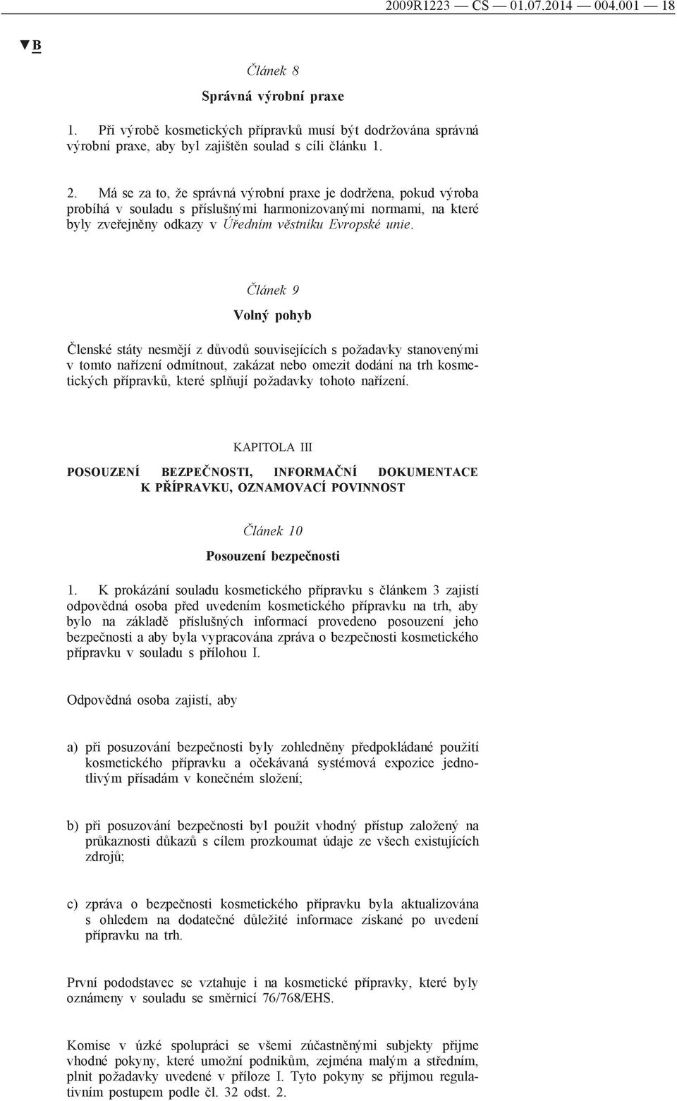 Článek 9 Volný pohyb Členské státy nesmějí z důvodů souvisejících s požadavky stanovenými v tomto nařízení odmítnout, zakázat nebo omezit dodání na trh kosmetických přípravků, které splňují požadavky