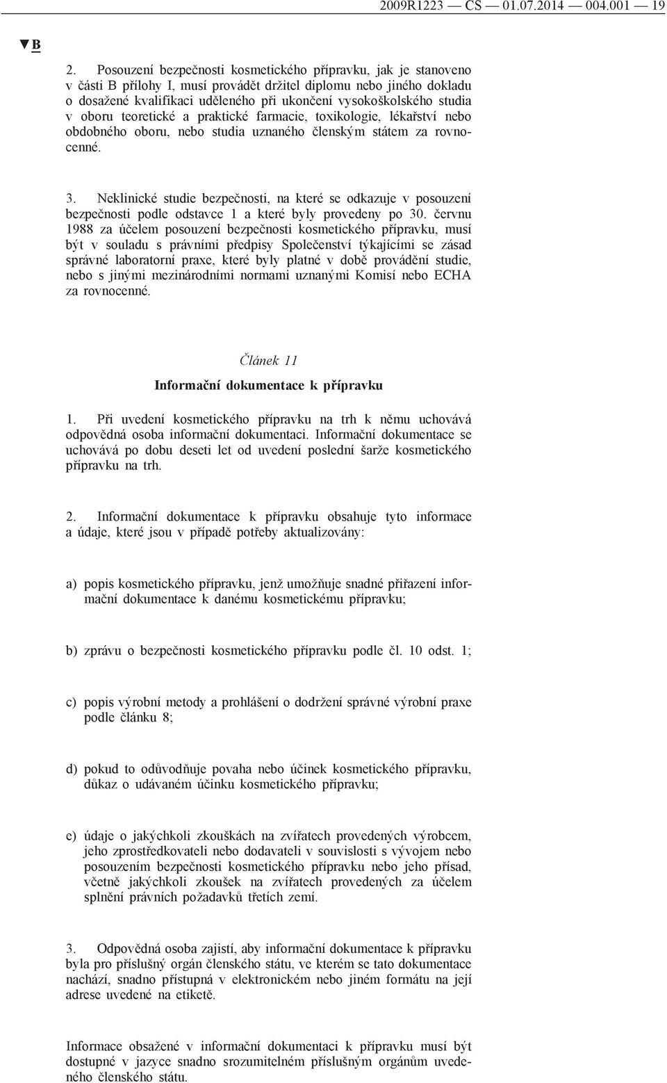 studia v oboru teoretické a praktické farmacie, toxikologie, lékařství nebo obdobného oboru, nebo studia uznaného členským státem za rovnocenné. 3.