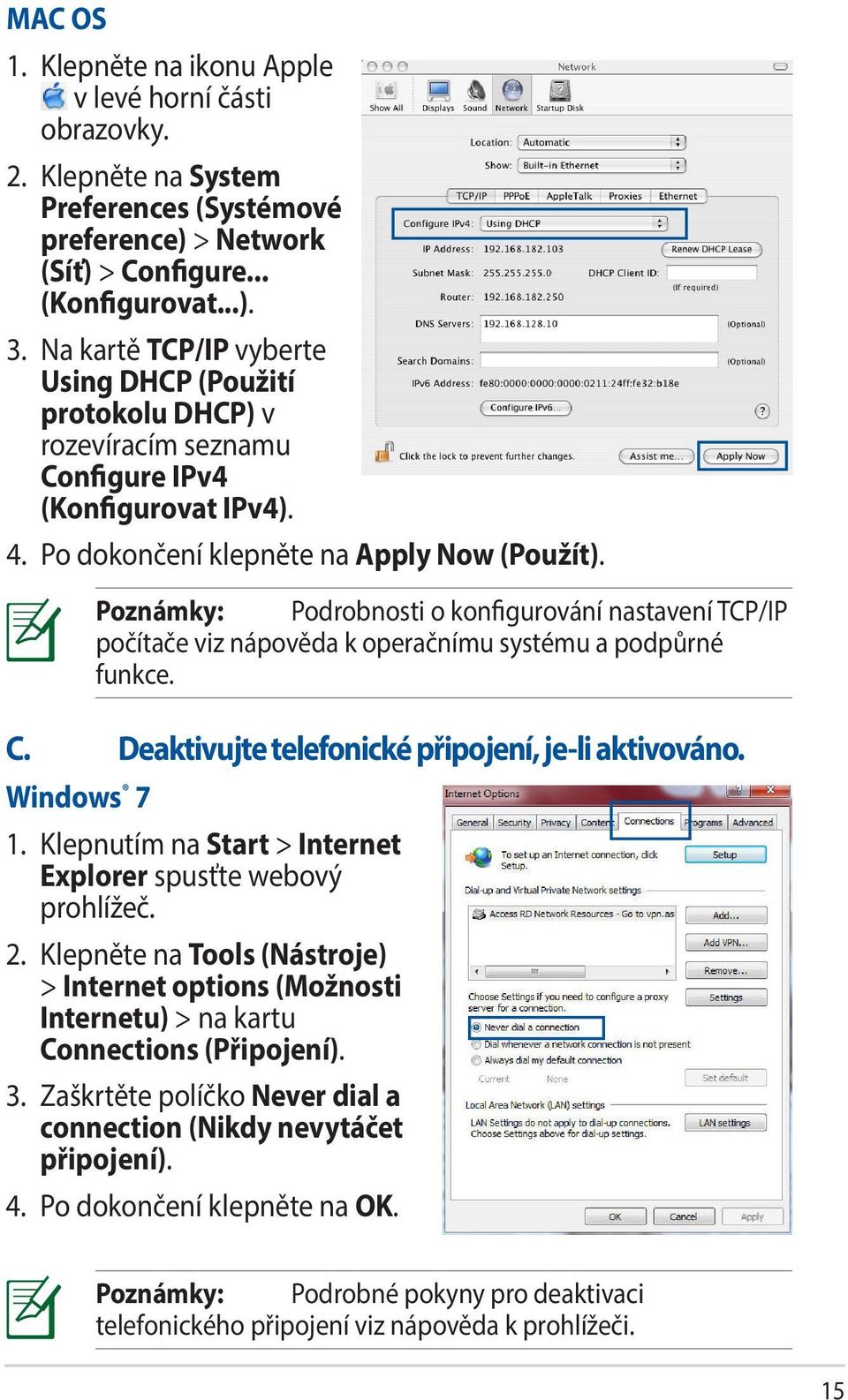 Windows 7 Poznámky: Podrobnosti o konfigurování nastavení TCP/IP počítače viz nápověda k operačnímu systému a podpůrné funkce. 1. Klepnutím na Start > Internet Explorer spusťte webový prohlížeč. 2.