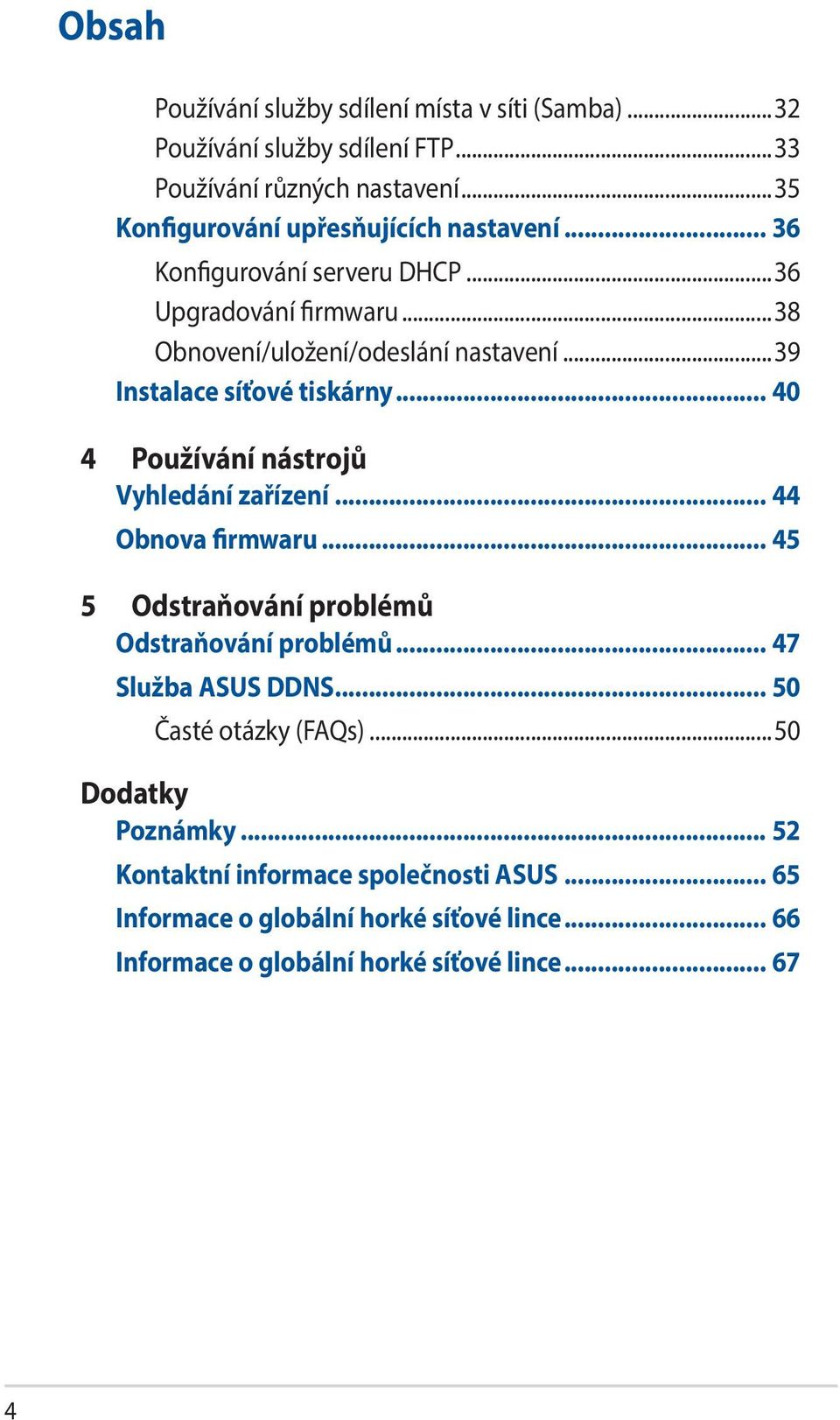 ..39 Instalace síťové tiskárny... 40 4 Používání nástrojů Vyhledání zařízení... 44 Obnova firmwaru... 45 5 Odstraňování problémů Odstraňování problémů.