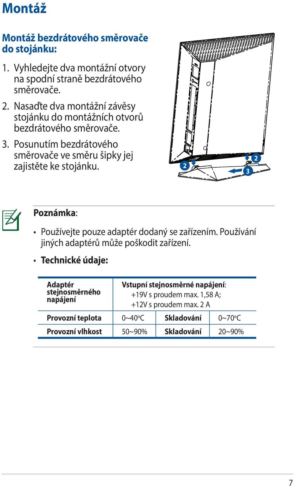 Posunutím bezdrátového směrovače ve směru šipky jej zajistěte ke stojánku. 2 3 2 Poznámka: Používejte pouze adaptér dodaný se zařízením.