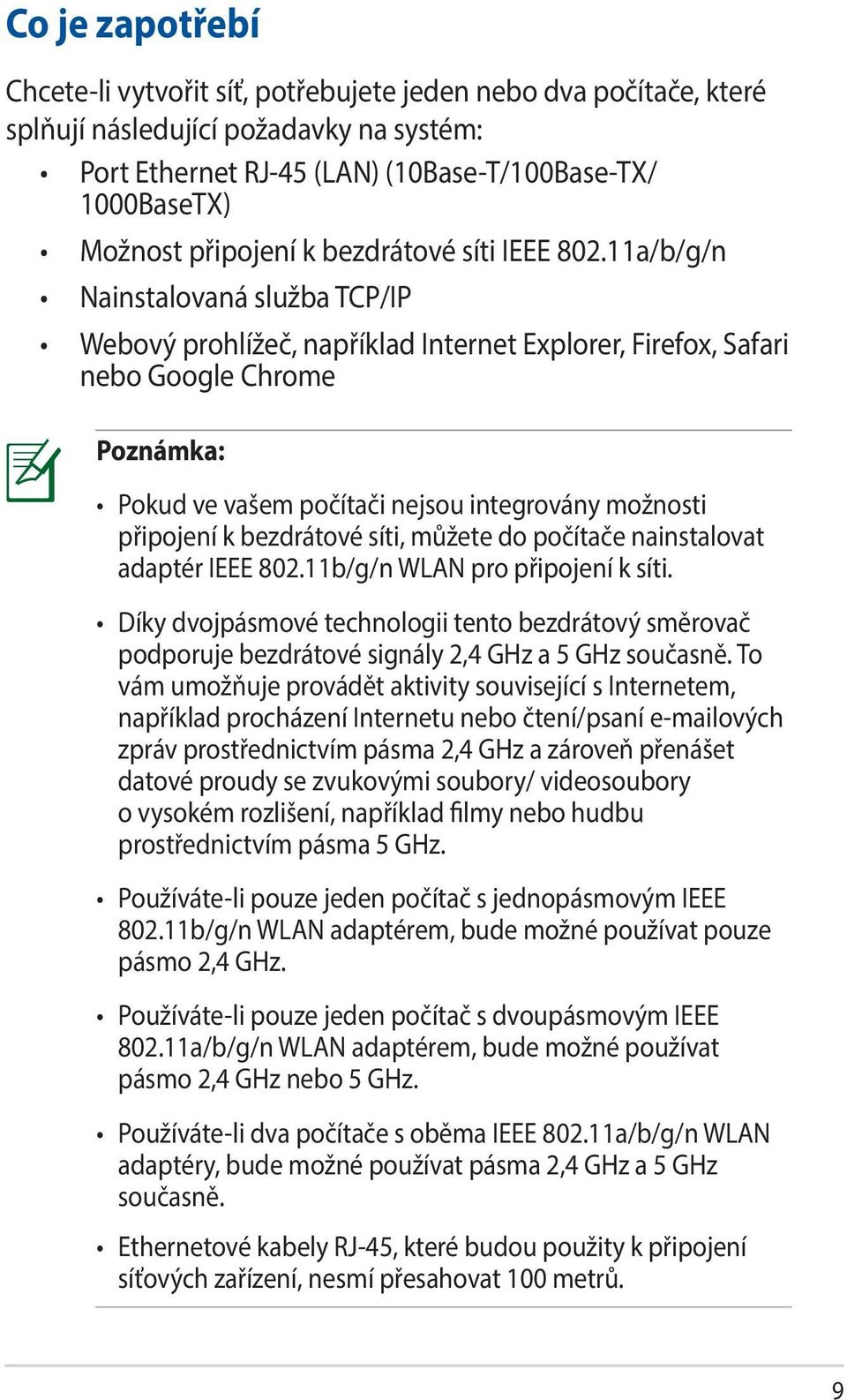 11a/b/g/n Nainstalovaná služba TCP/IP Webový prohlížeč, například Internet Explorer, Firefox, Safari nebo Google Chrome Poznámka: Pokud ve vašem počítači nejsou integrovány možnosti připojení k