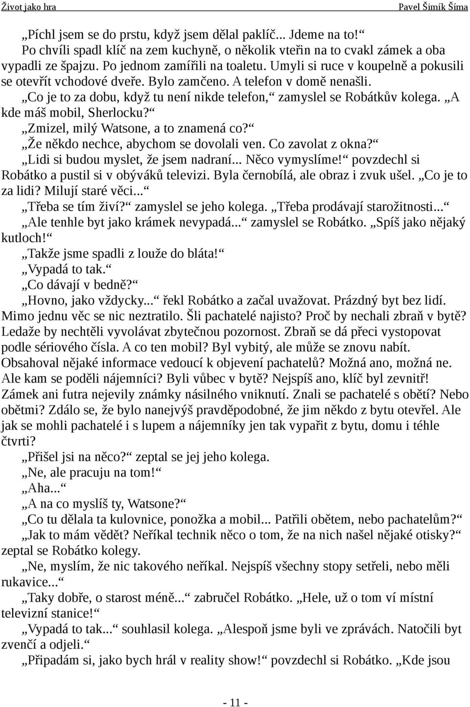 A kde máš mobil, Sherlocku? Zmizel, milý Watsone, a to znamená co? Že někdo nechce, abychom se dovolali ven. Co zavolat z okna? Lidi si budou myslet, že jsem nadraní... Něco vymyslíme!