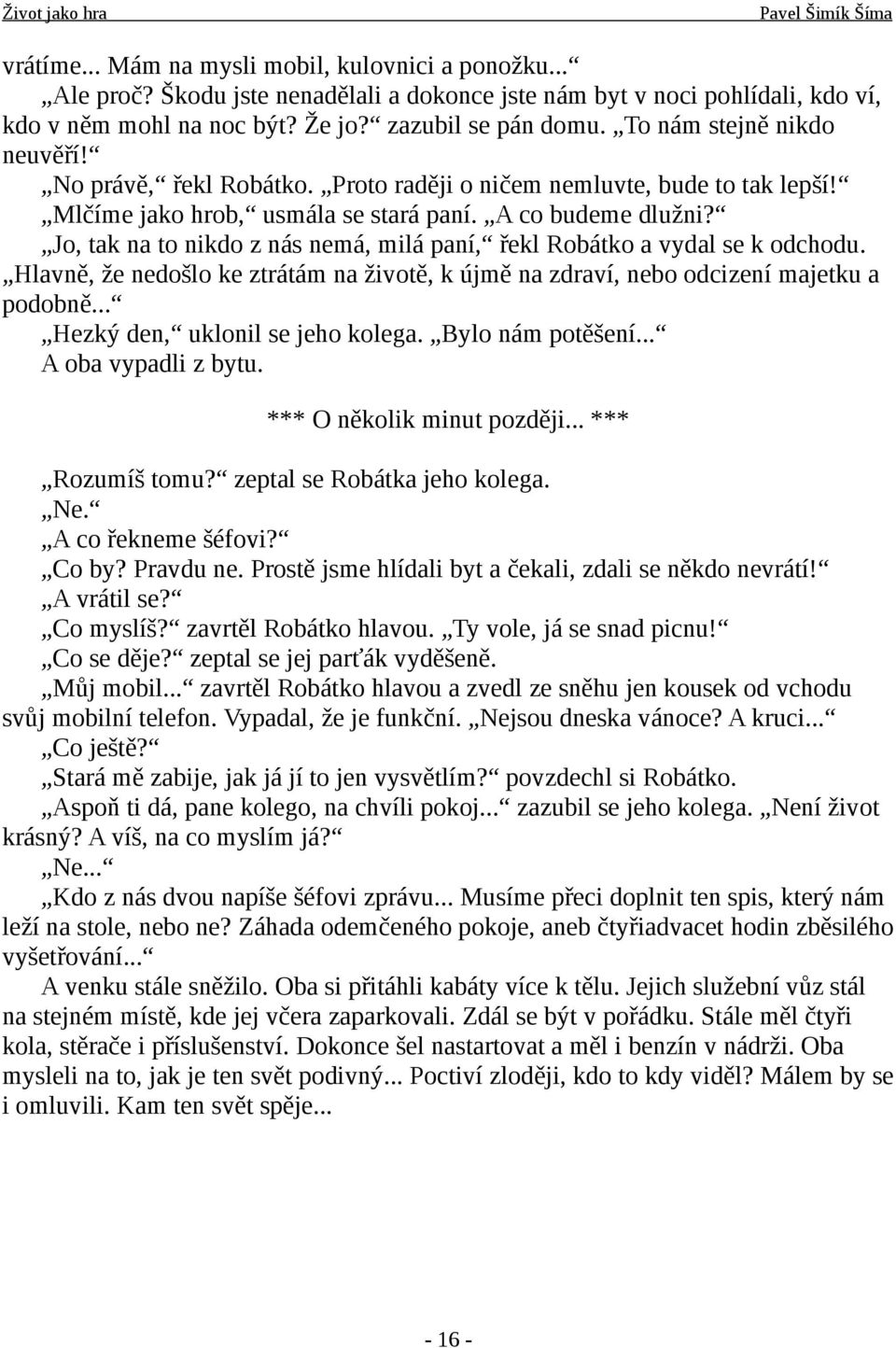 Jo, tak na to nikdo z nás nemá, milá paní, řekl Robátko a vydal se k odchodu. Hlavně, že nedošlo ke ztrátám na životě, k újmě na zdraví, nebo odcizení majetku a podobně.