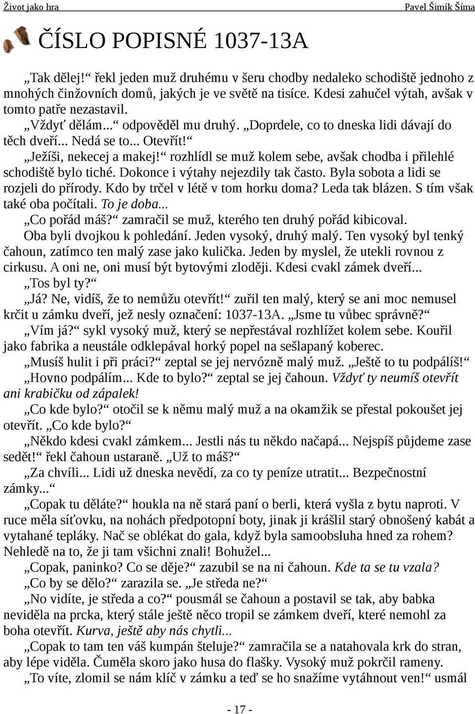 rozhlídl se muž kolem sebe, avšak chodba i přilehlé schodiště bylo tiché. Dokonce i výtahy nejezdily tak často. Byla sobota a lidi se rozjeli do přírody. Kdo by trčel v létě v tom horku doma?