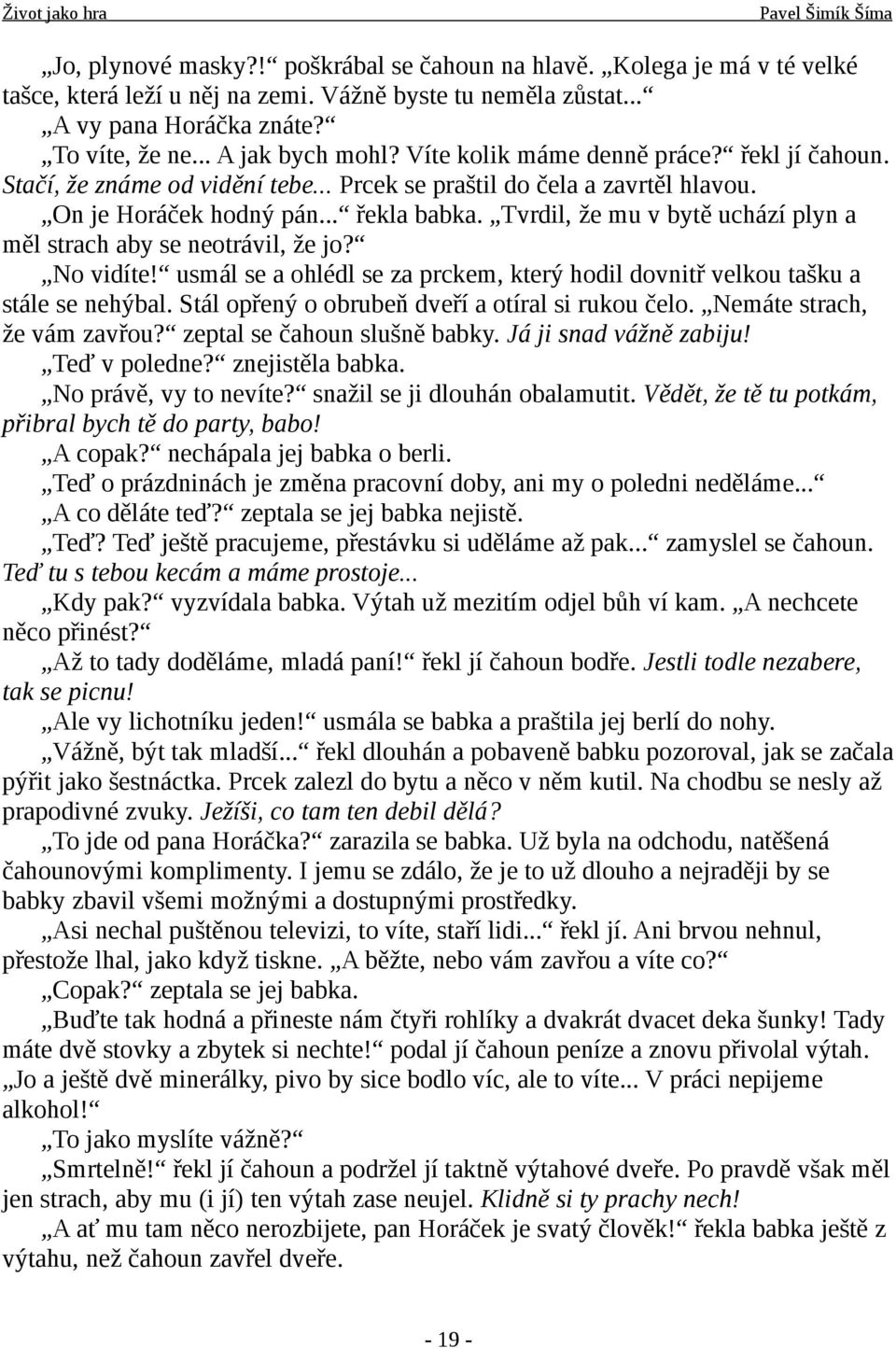 Tvrdil, že mu v bytě uchází plyn a měl strach aby se neotrávil, že jo? No vidíte! usmál se a ohlédl se za prckem, který hodil dovnitř velkou tašku a stále se nehýbal.