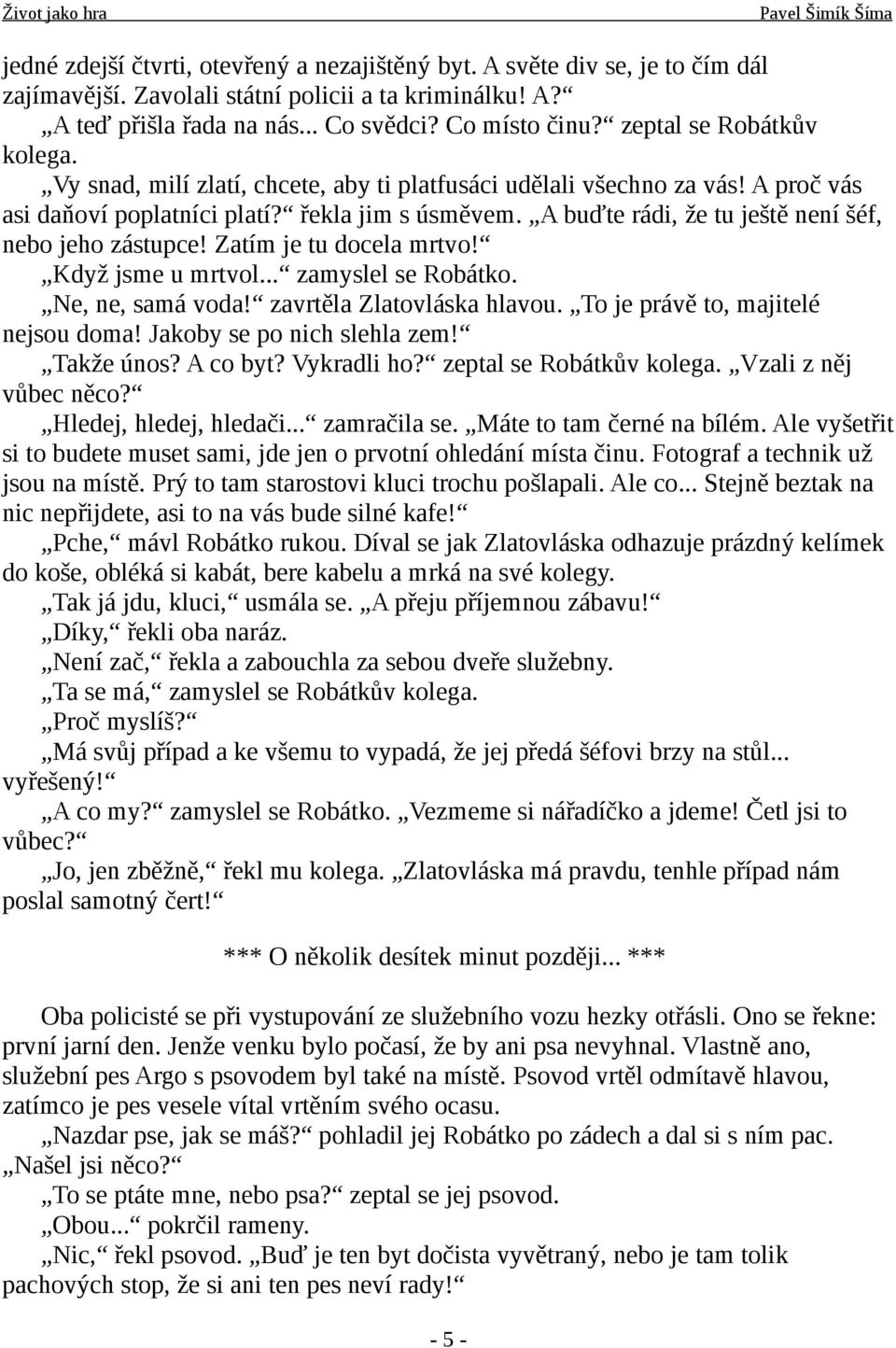 A buďte rádi, že tu ještě není šéf, nebo jeho zástupce! Zatím je tu docela mrtvo! Když jsme u mrtvol... zamyslel se Robátko. Ne, ne, samá voda! zavrtěla Zlatovláska hlavou.