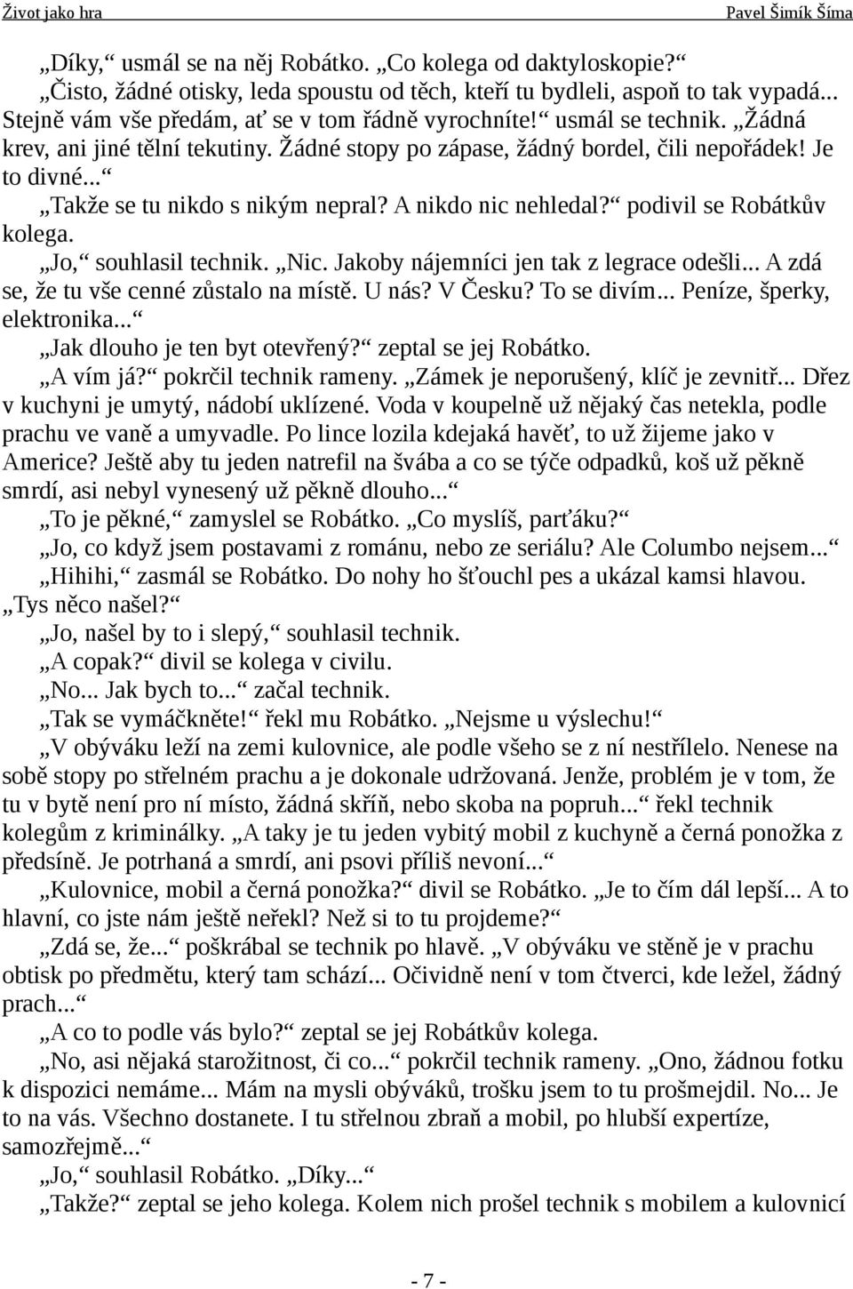 podivil se Robátkův kolega. Jo, souhlasil technik. Nic. Jakoby nájemníci jen tak z legrace odešli... A zdá se, že tu vše cenné zůstalo na místě. U nás? V Česku? To se divím.