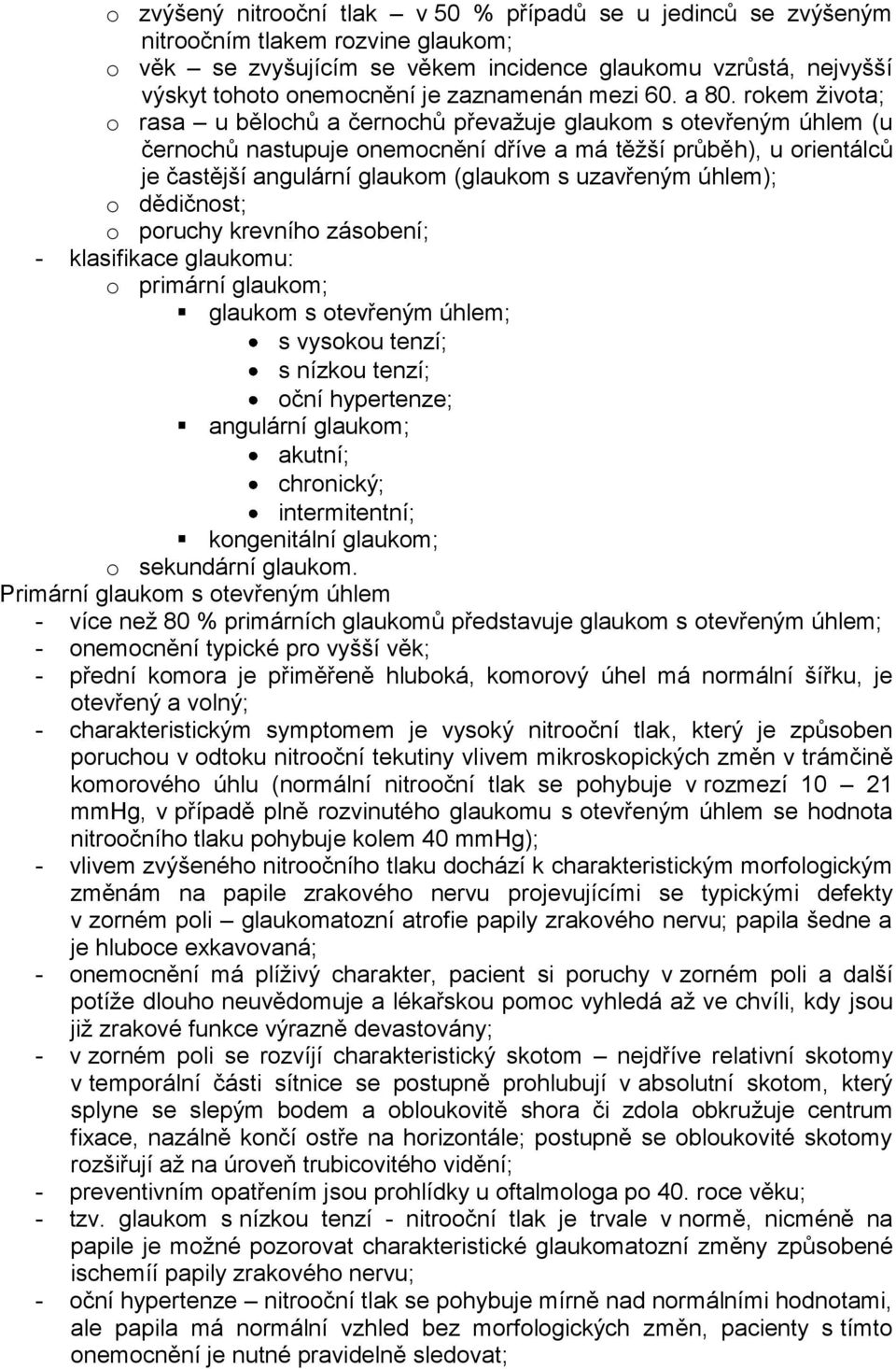 rokem života; o rasa u bělochů a černochů převažuje glaukom s otevřeným úhlem (u černochů nastupuje onemocnění dříve a má těžší průběh), u orientálců je častější angulární glaukom (glaukom s