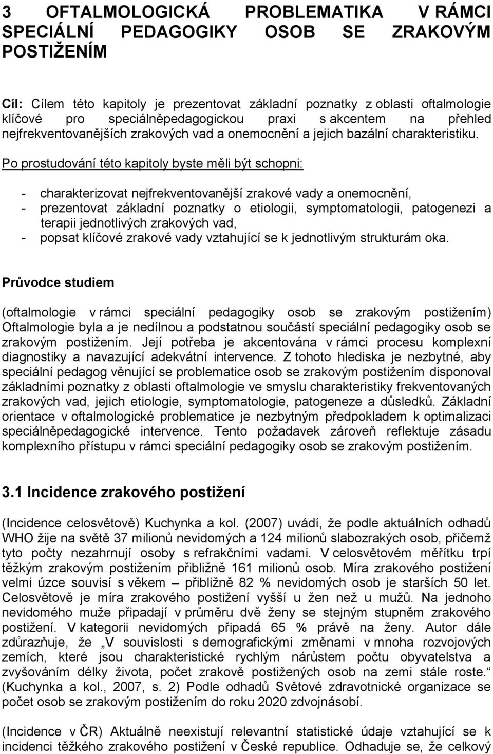 Po prostudování této kapitoly byste měli být schopni: - charakterizovat nejfrekventovanější zrakové vady a onemocnění, - prezentovat základní poznatky o etiologii, symptomatologii, patogenezi a