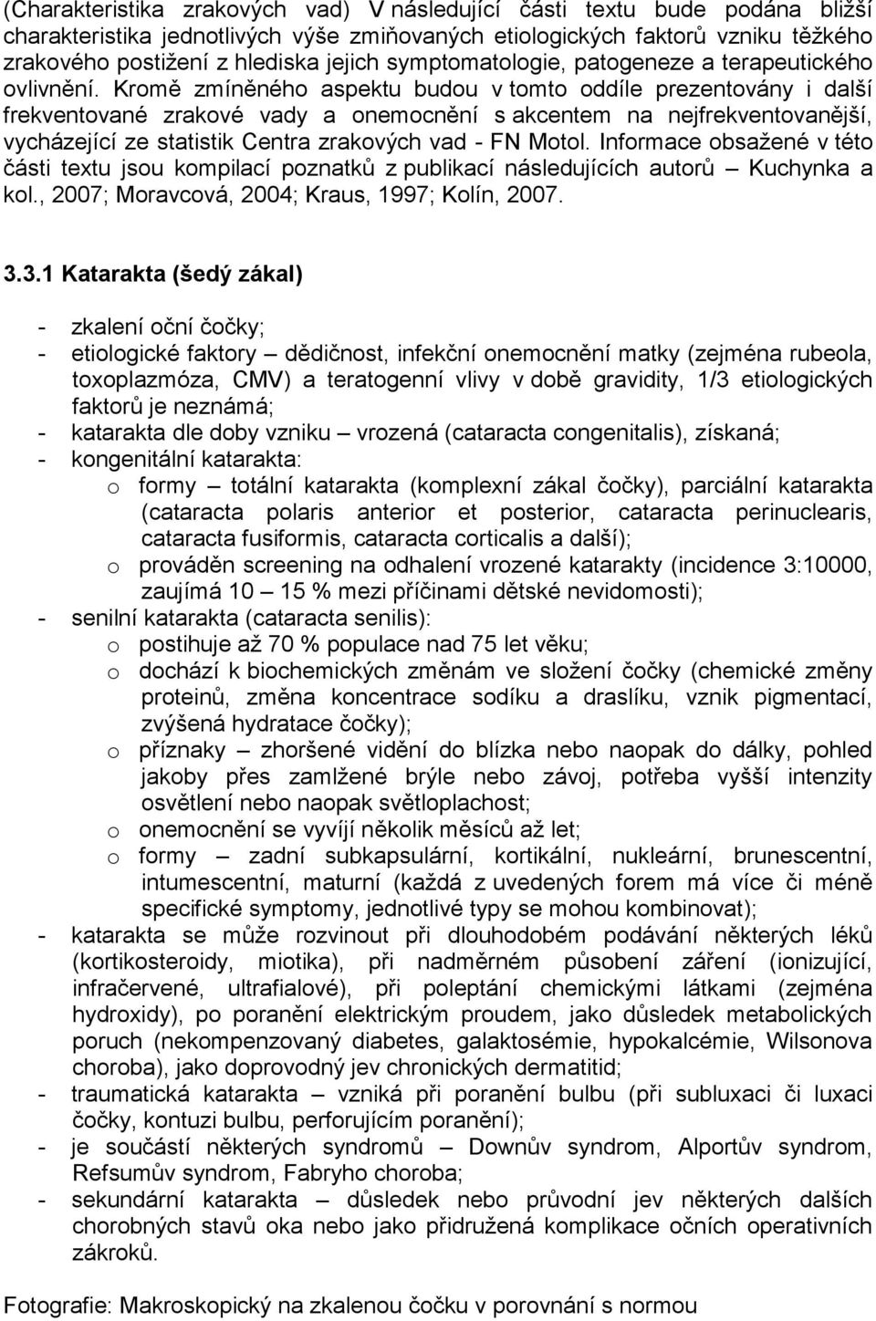 Kromě zmíněného aspektu budou v tomto oddíle prezentovány i další frekventované zrakové vady a onemocnění s akcentem na nejfrekventovanější, vycházející ze statistik Centra zrakových vad - FN Motol.