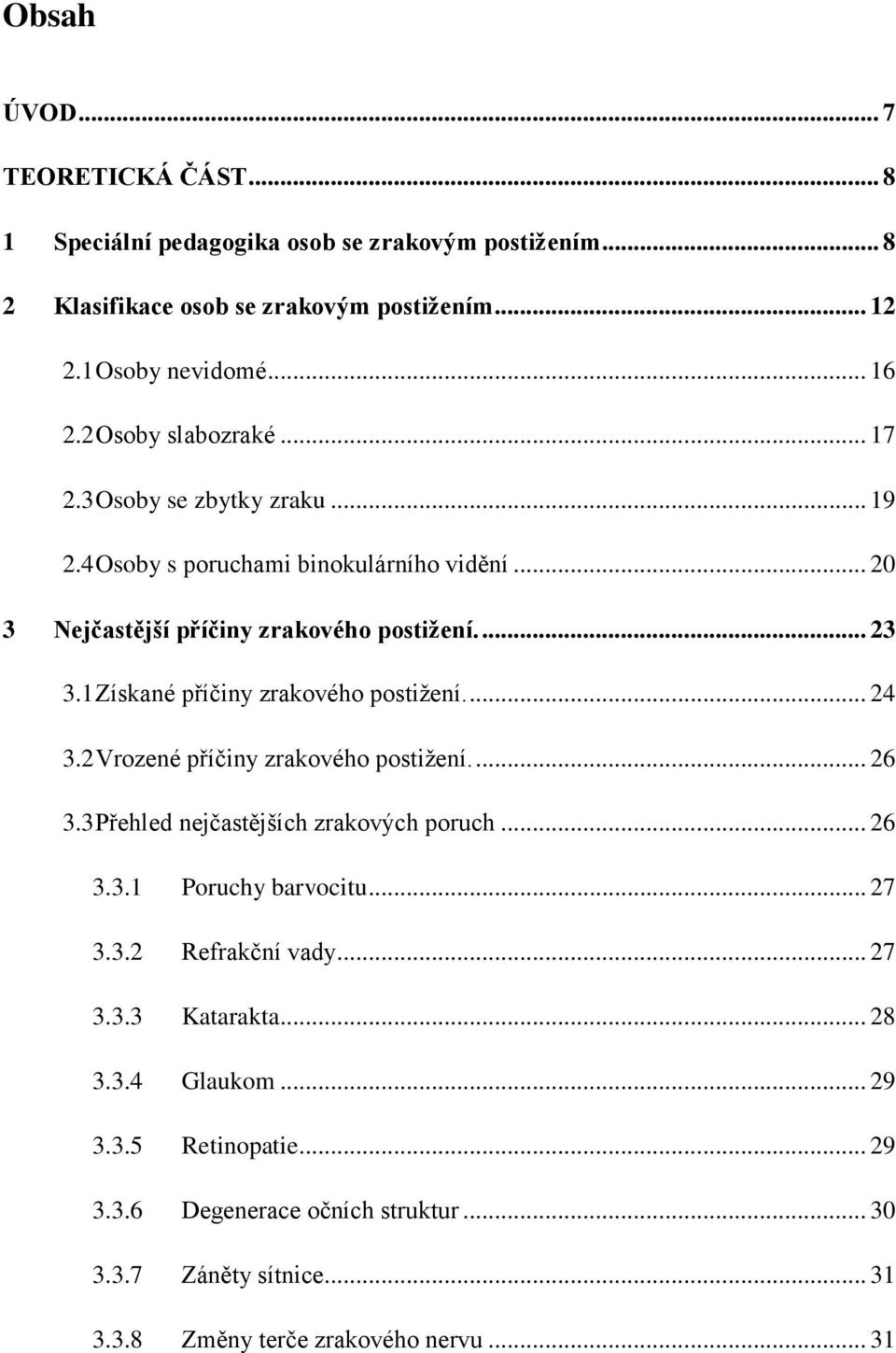 1 Získané příčiny zrakového postižení.... 24 3.2 Vrozené příčiny zrakového postižení.... 26 3.3 Přehled nejčastějších zrakových poruch... 26 3.3.1 Poruchy barvocitu... 27 3.